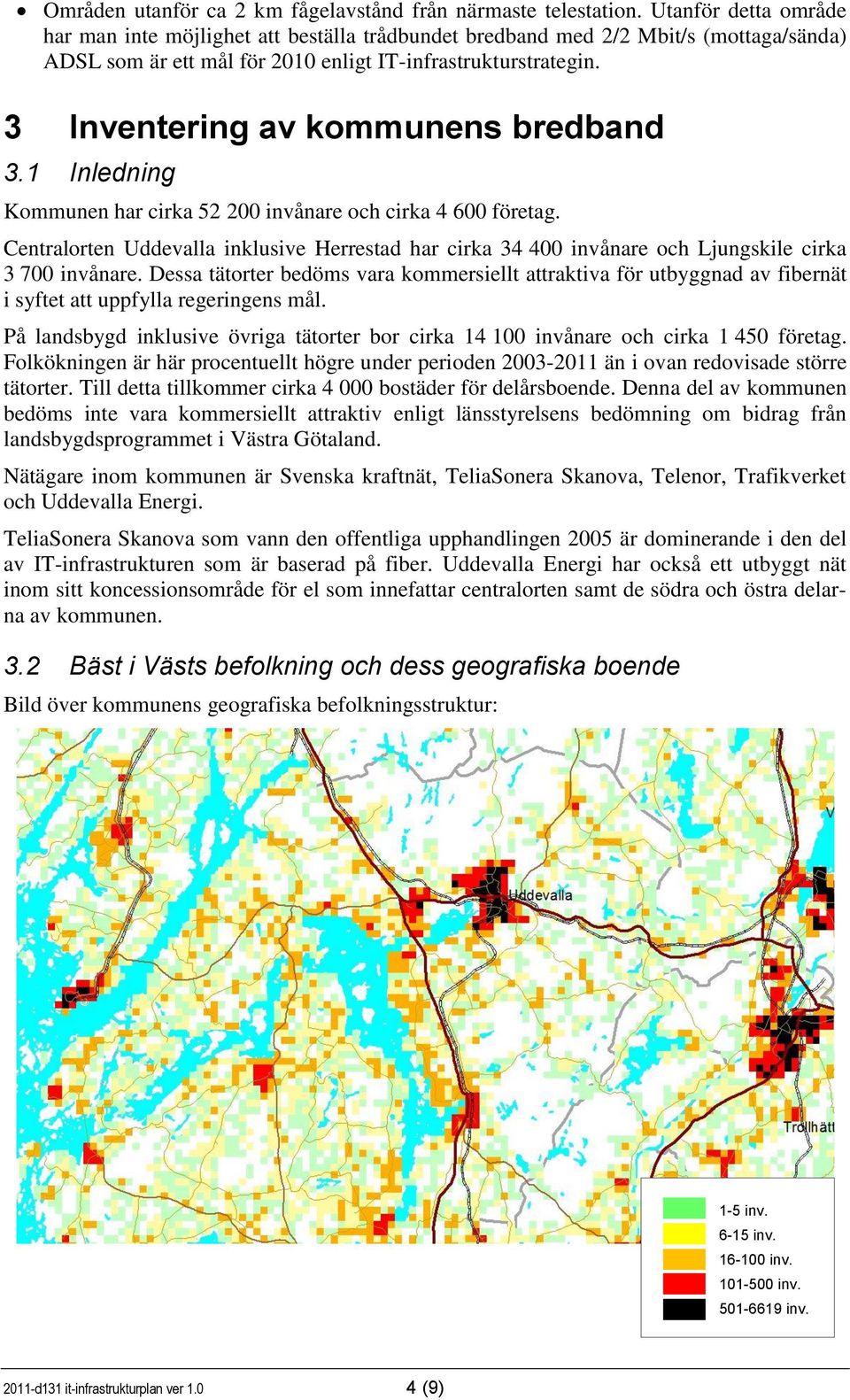 3 Inventering av kommunens bredband 3.1 Inledning Kommunen har cirka 52 200 invånare och cirka 4 600 företag.