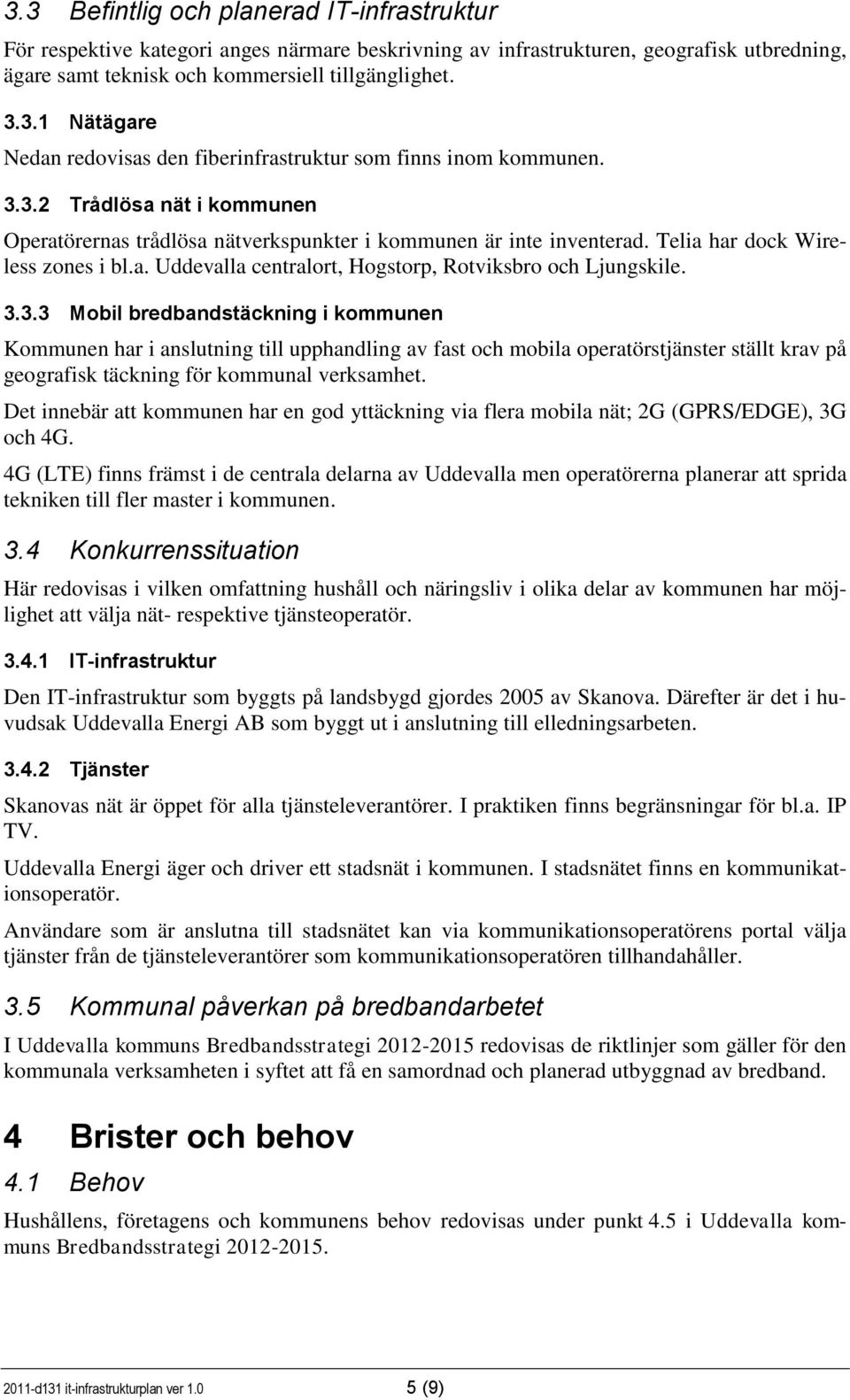 3.3 Mobil bredbandstäckning i kommunen Kommunen har i anslutning till upphandling av fast och mobila operatörstjänster ställt krav på geografisk täckning för kommunal verksamhet.