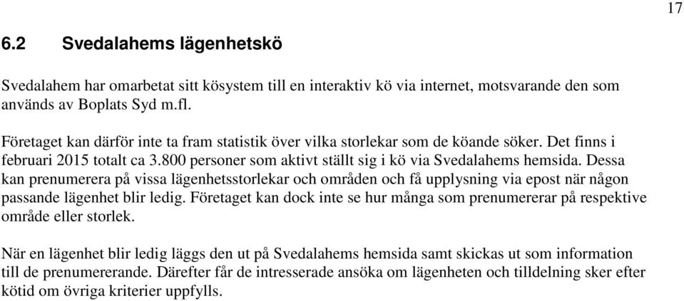 Dessa kan prenumerera på vissa lägenhetsstorlekar och områden och få upplysning via epost när någon passande lägenhet blir ledig.