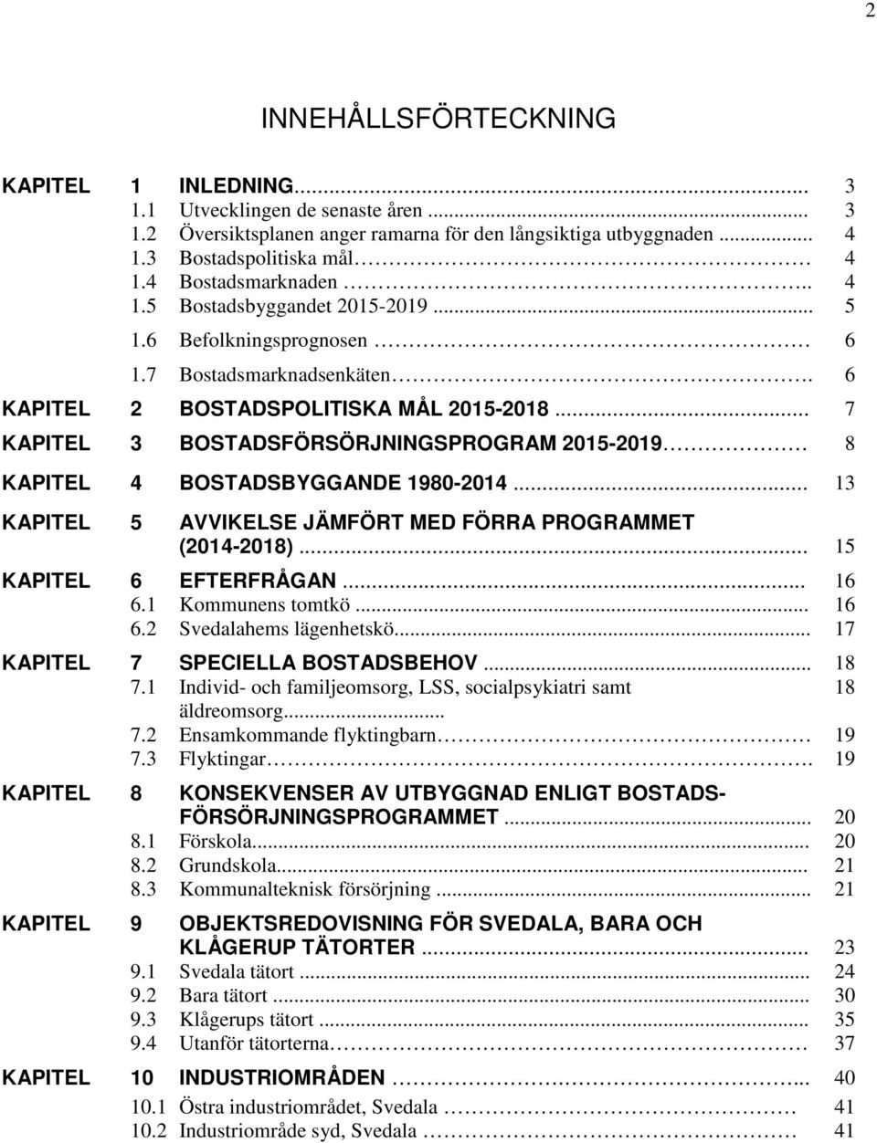 .. 7 KAPITEL 3 BOSTADSFÖRSÖRJNINGSPROGRAM 2015-2019 8 KAPITEL 4 BOSTADSBYGGANDE 1980-2014... 13 KAPITEL 5 AVVIKELSE JÄMFÖRT MED FÖRRA PROGRAMMET (2014-2018)... 15 KAPITEL 6 EFTERFRÅGAN... 16 6.