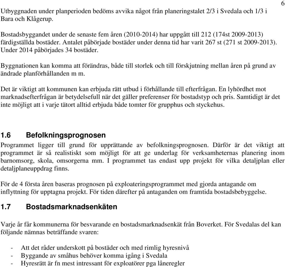 Under 2014 påbörjades 34 bostäder. Byggnationen kan komma att förändras, både till storlek och till förskjutning mellan åren på grund av ändrade planförhållanden m m.