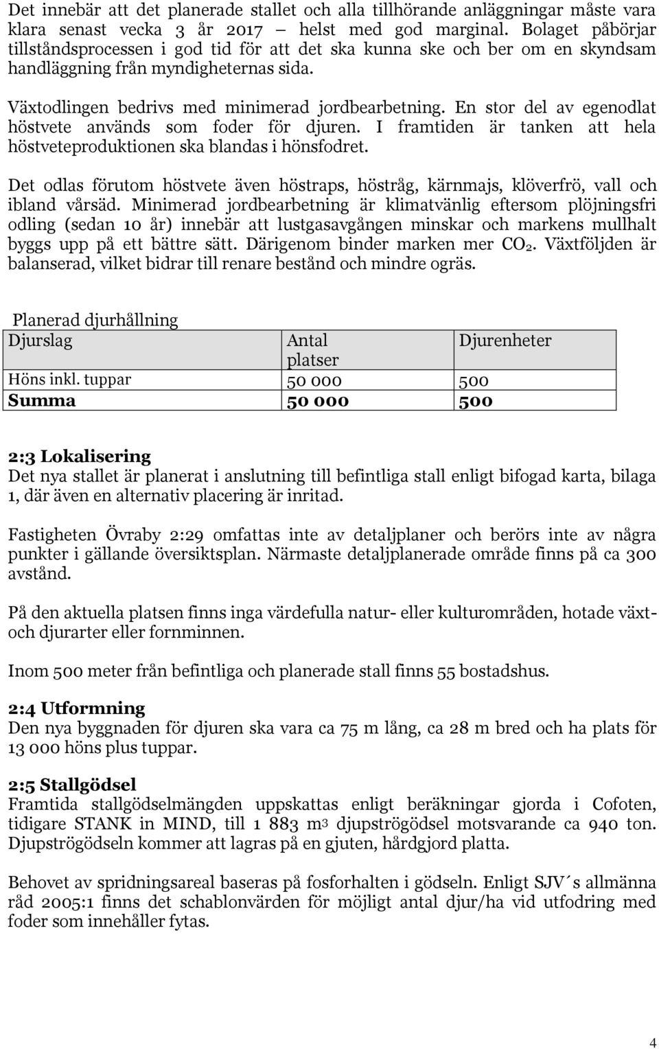 En stor del av egenodlat höstvete används som foder för djuren. I framtiden är tanken att hela höstveteproduktionen ska blandas i hönsfodret.