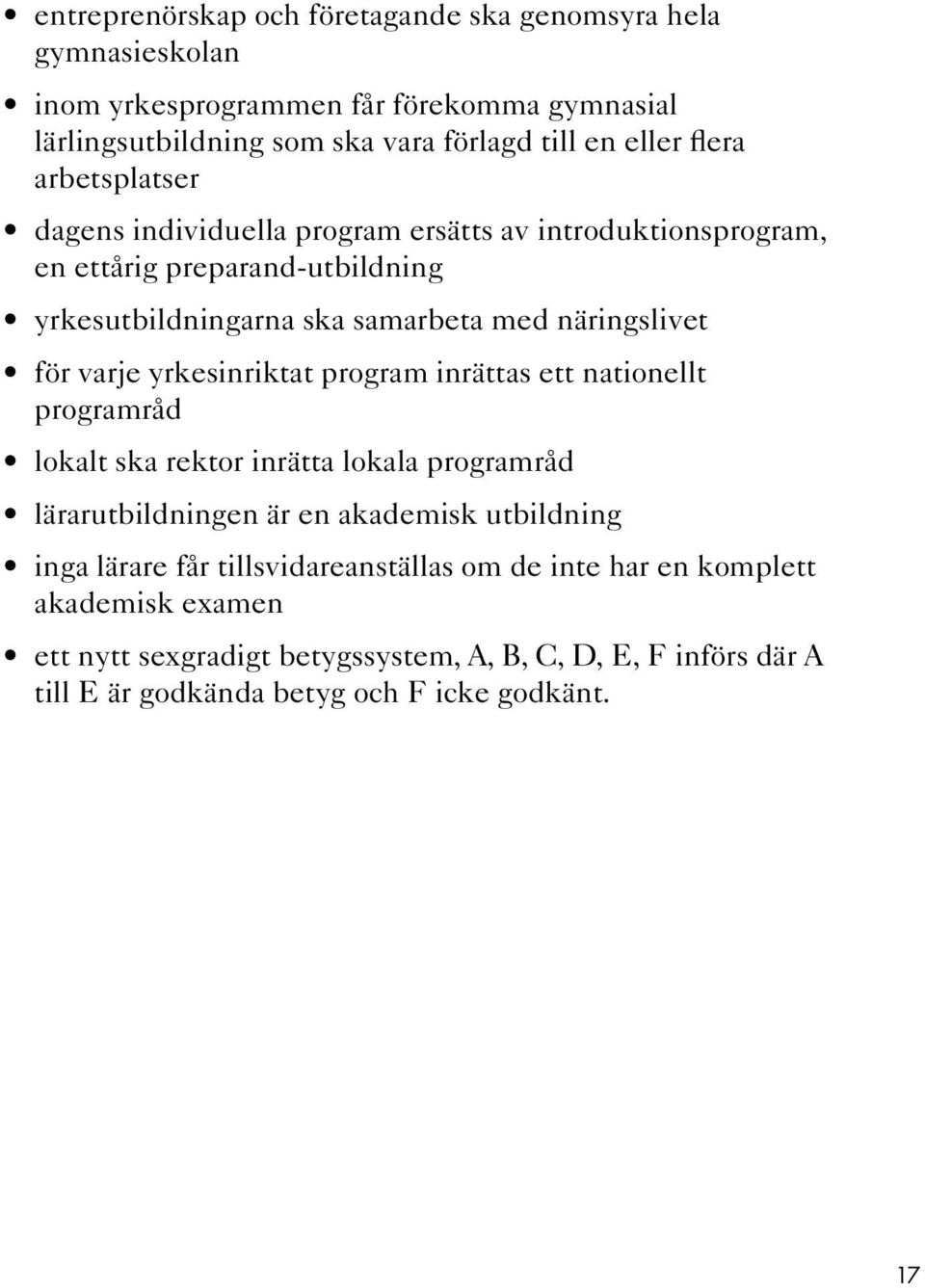 varje yrkesinriktat program inrättas ett nationellt programråd lokalt ska rektor inrätta lokala programråd lärarutbildningen är en akademisk utbildning inga lärare får