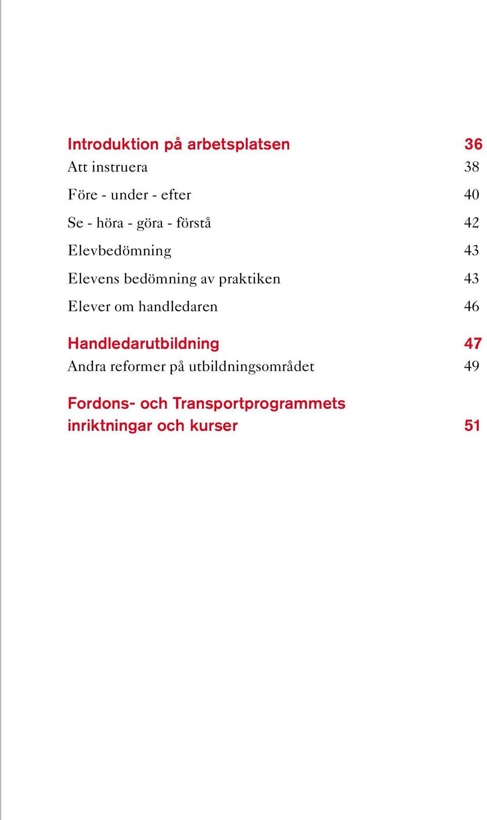 praktiken 43 Elever om handledaren 46 Handledarutbildning 47 Andra reformer