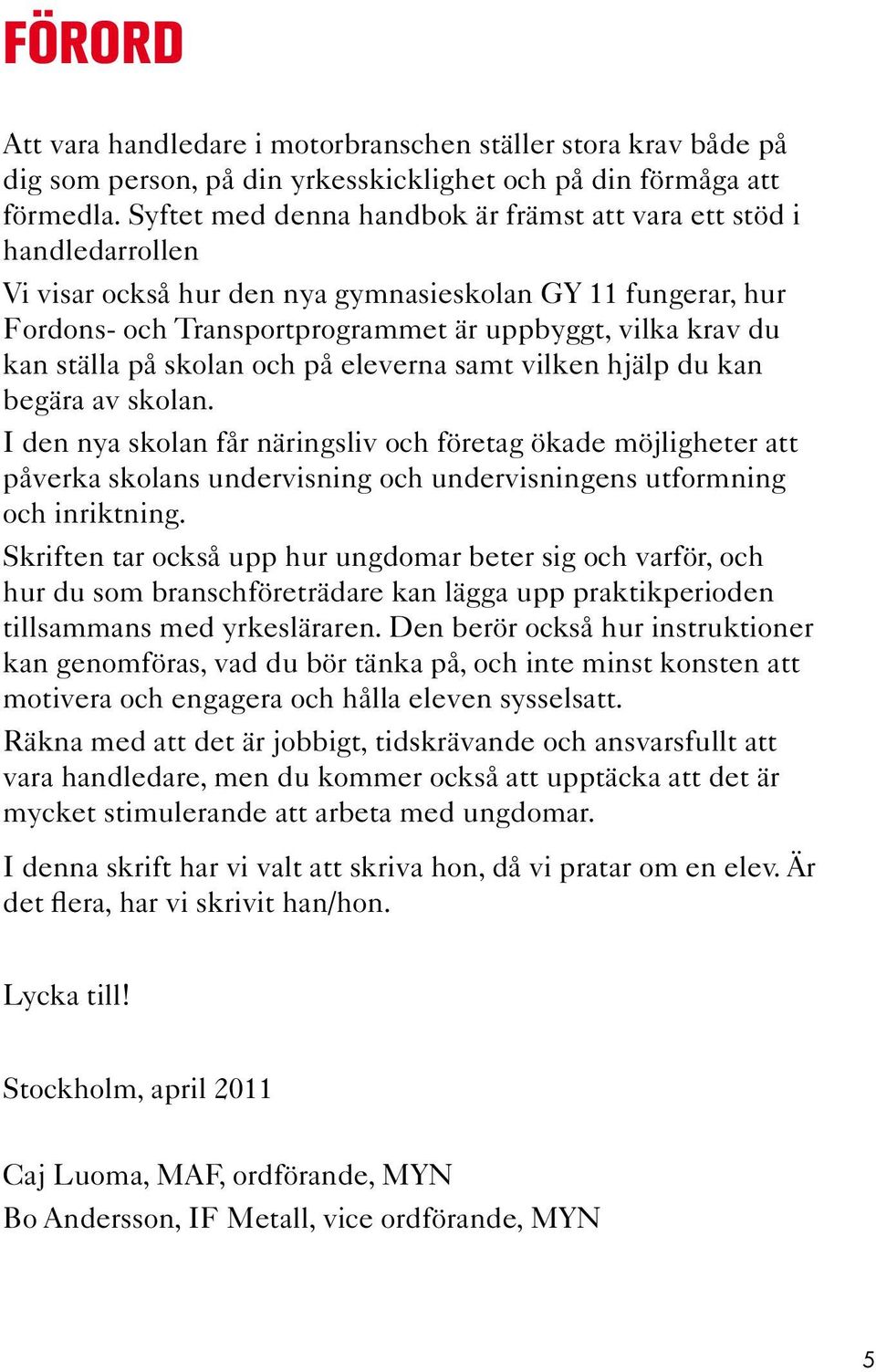 ställa på skolan och på eleverna samt vilken hjälp du kan begära av skolan.