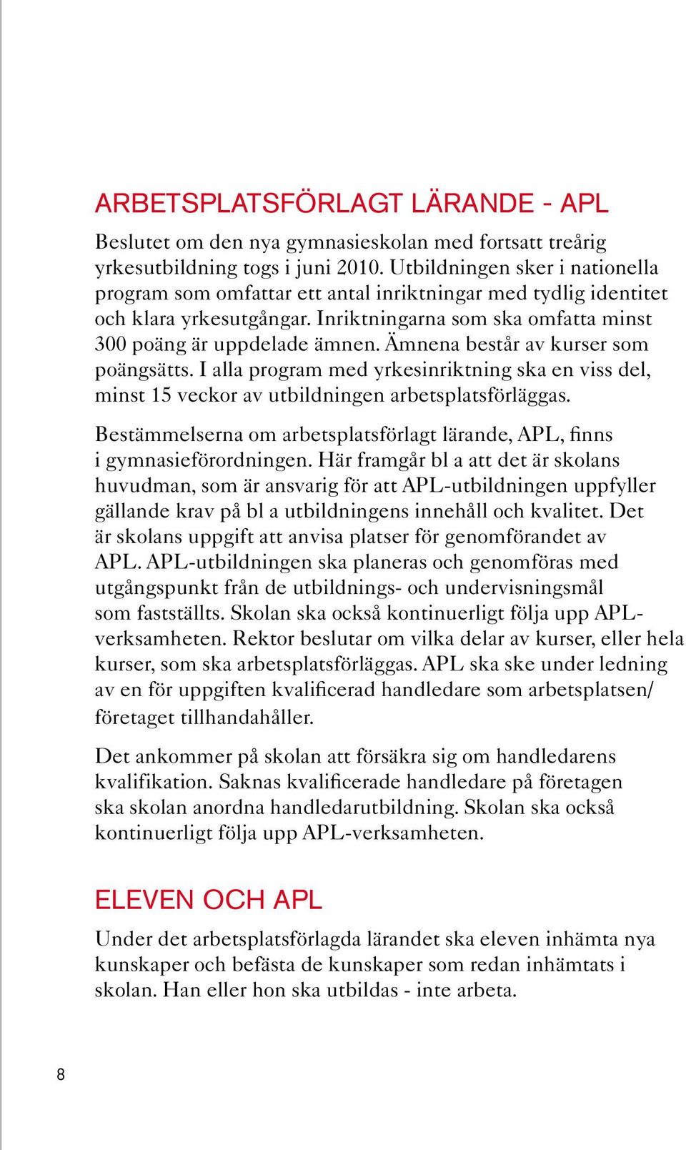 Ämnena består av kurser som poängsätts. I alla program med yrkesinriktning ska en viss del, minst 15 veckor av utbildningen arbetsplatsförläggas.