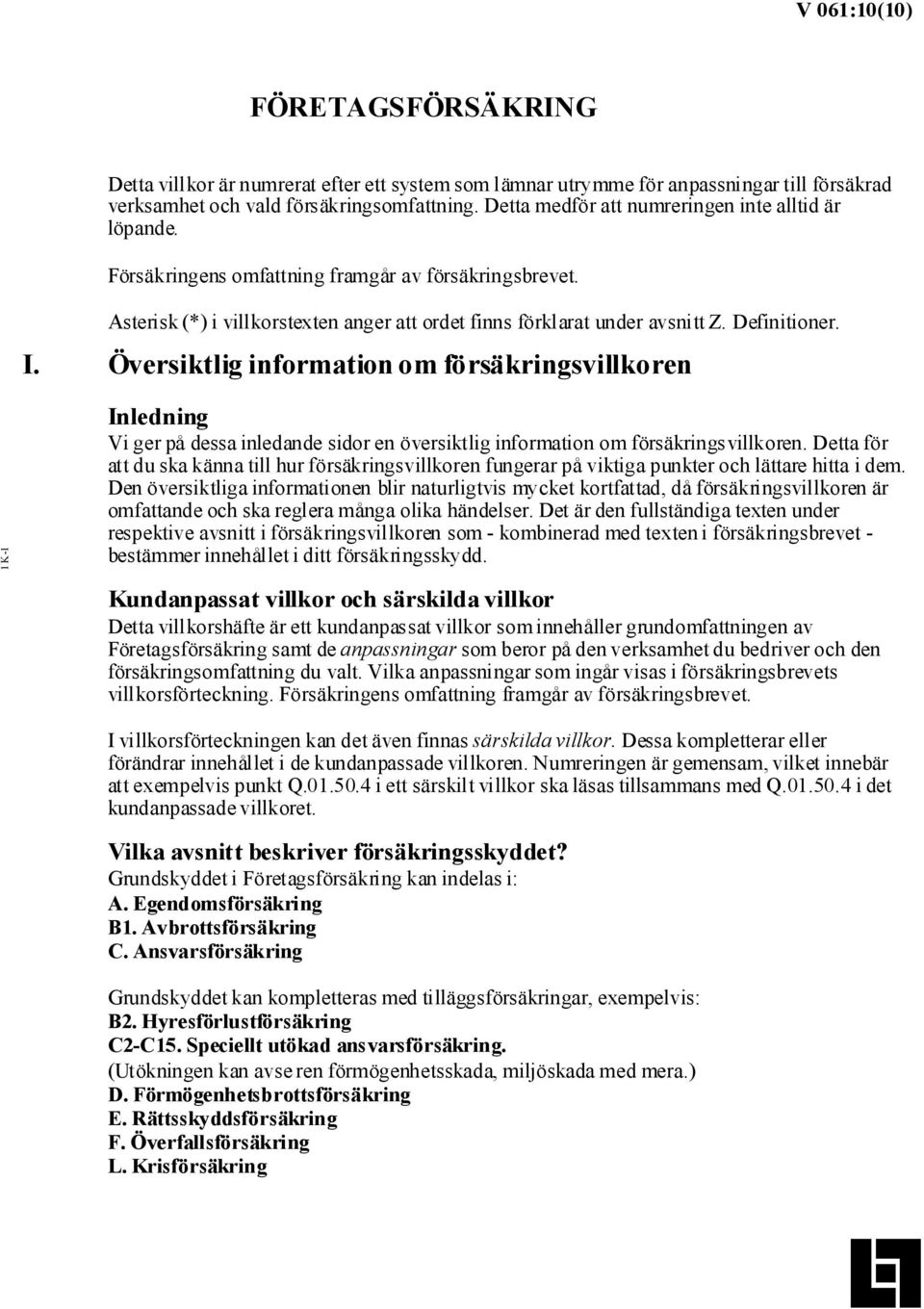 I. Översiktlig information om försäkringsvillkoren 1 K-1 Inledning Vi ger på dessa inledande sidor en översiktlig information om försäkringsvillkoren.