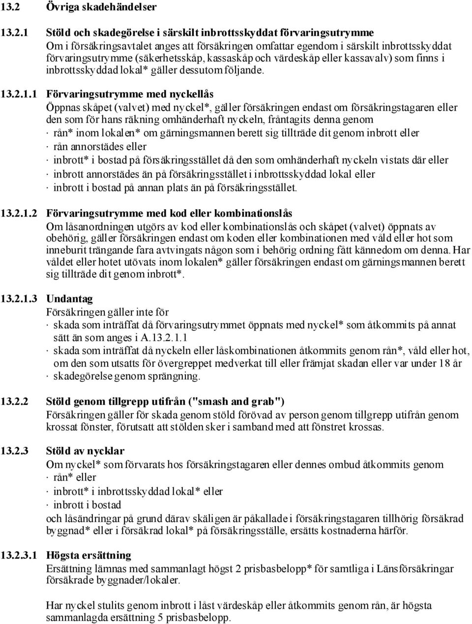.2.1.1 Förvaringsutrymme med nyckellås Öppnas skåpet (valvet) med nyckel*, gäller försäkringen endast om försäkringstagaren eller den som för hans räkning omhänderhaft nyckeln, fråntagits denna genom