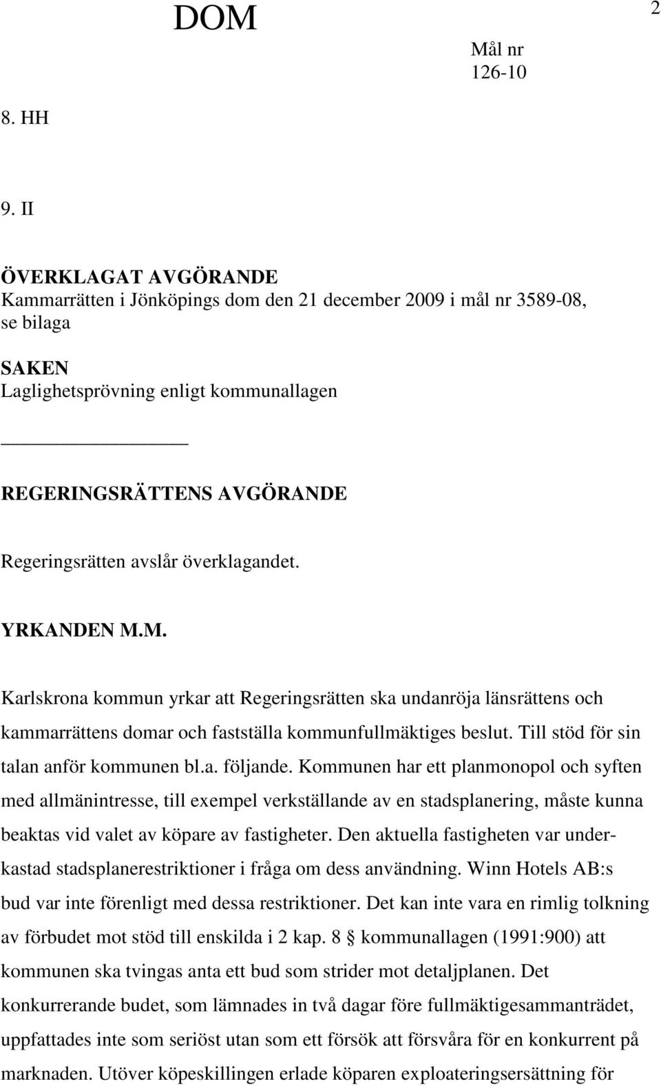 överklagandet. YRKANDEN M.M. Karlskrona kommun yrkar att Regeringsrätten ska undanröja länsrättens och kammarrättens domar och fastställa kommunfullmäktiges beslut.