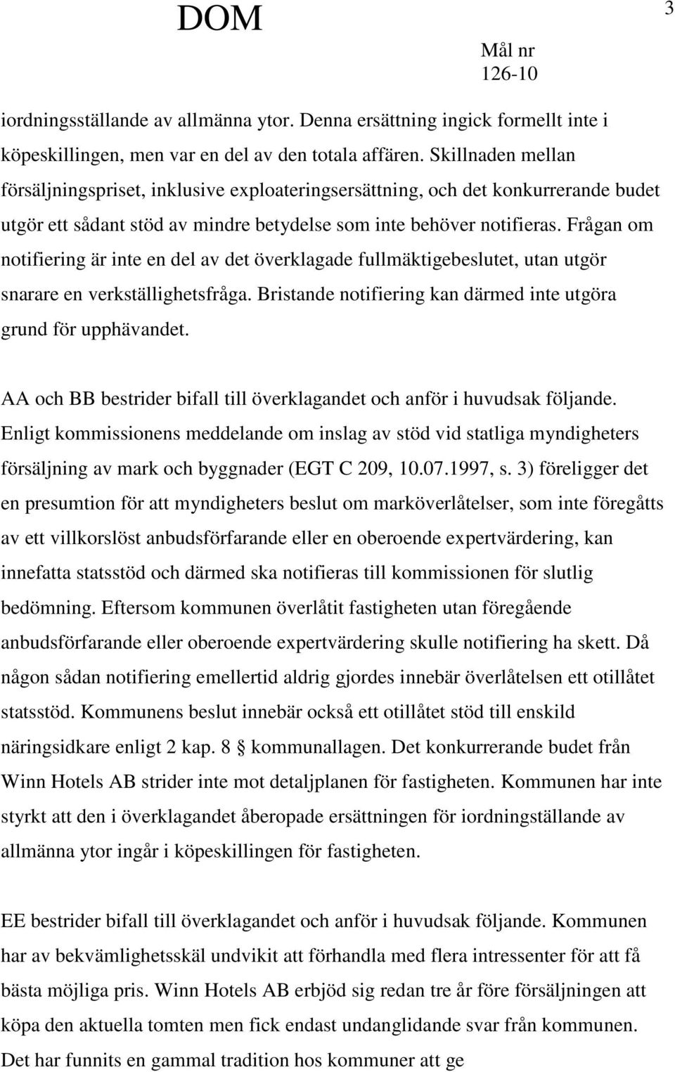 Frågan om notifiering är inte en del av det överklagade fullmäktigebeslutet, utan utgör snarare en verkställighetsfråga. Bristande notifiering kan därmed inte utgöra grund för upphävandet.