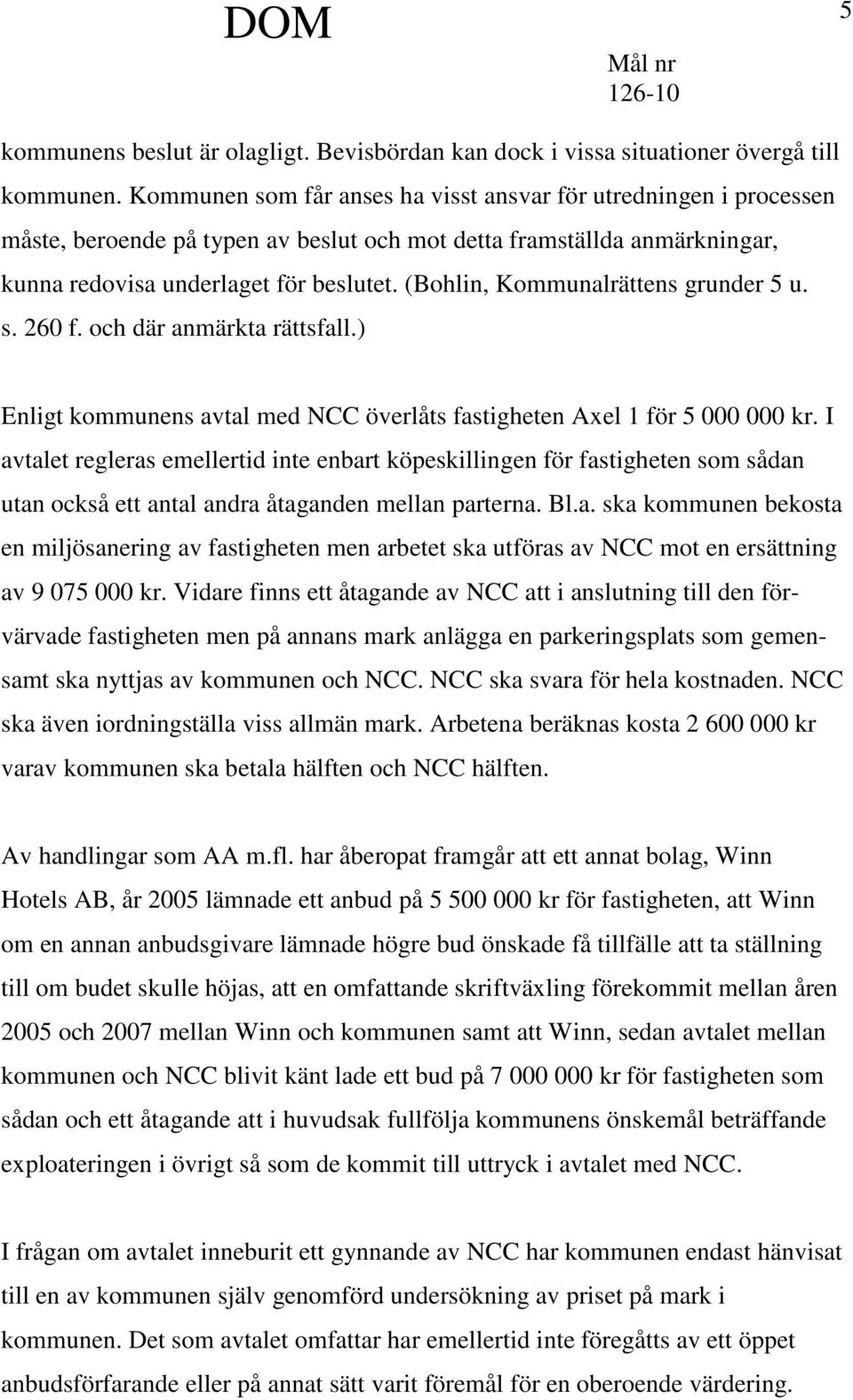 (Bohlin, Kommunalrättens grunder 5 u. s. 260 f. och där anmärkta rättsfall.) Enligt kommunens avtal med NCC överlåts fastigheten Axel 1 för 5 000 000 kr.