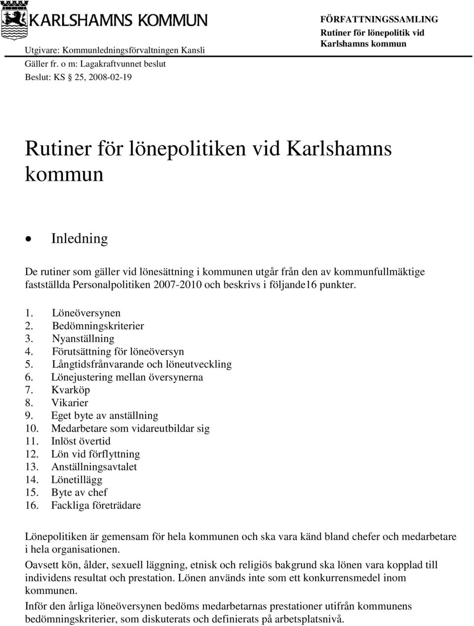 fastställda Personalpolitiken 2007-2010 och beskrivs i följande16 punkter. 1. Löneöversynen 2. Bedömningskriterier 3. Nyanställning 4. Förutsättning för löneöversyn 5.