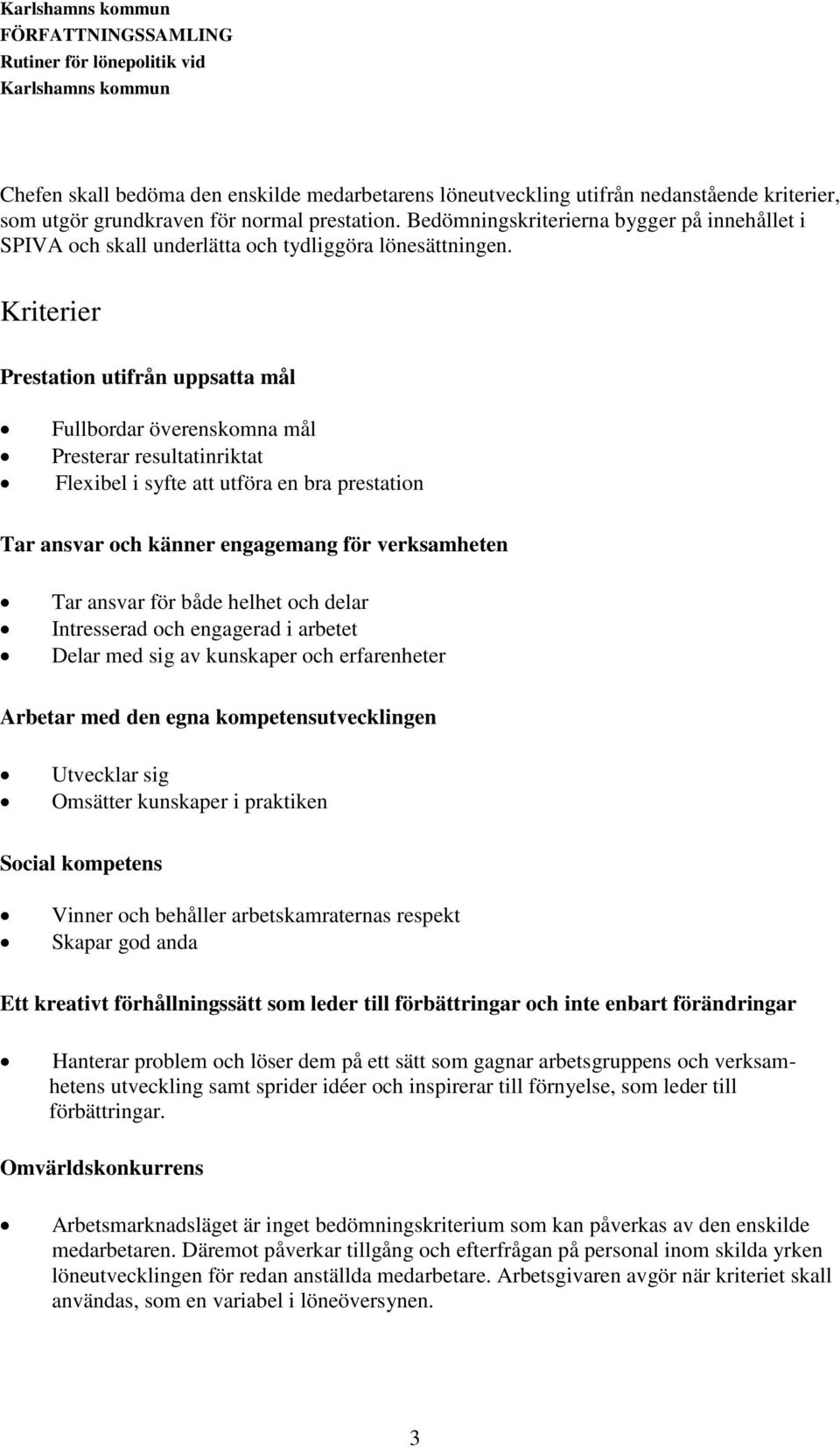 Kriterier Prestation utifrån uppsatta mål Fullbordar överenskomna mål Presterar resultatinriktat Flexibel i syfte att utföra en bra prestation Tar ansvar och känner engagemang för verksamheten Tar