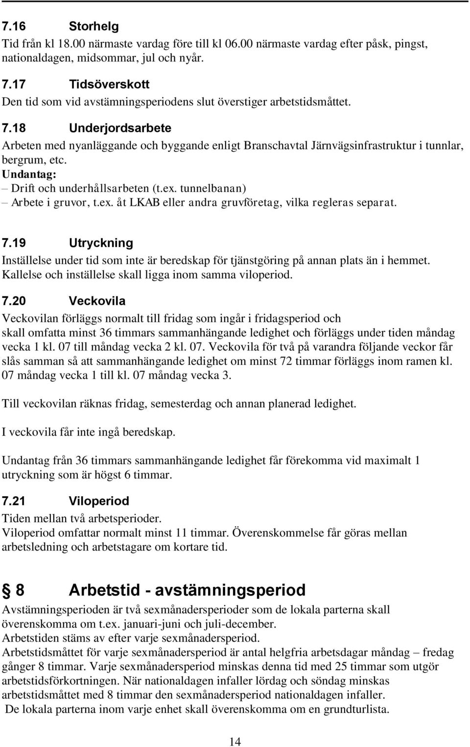 18 Underjordsarbete Arbeten med nyanläggande och byggande enligt Branschavtal Järnvägsinfrastruktur i tunnlar, bergrum, etc. Undantag: Drift och underhållsarbeten (t.ex.