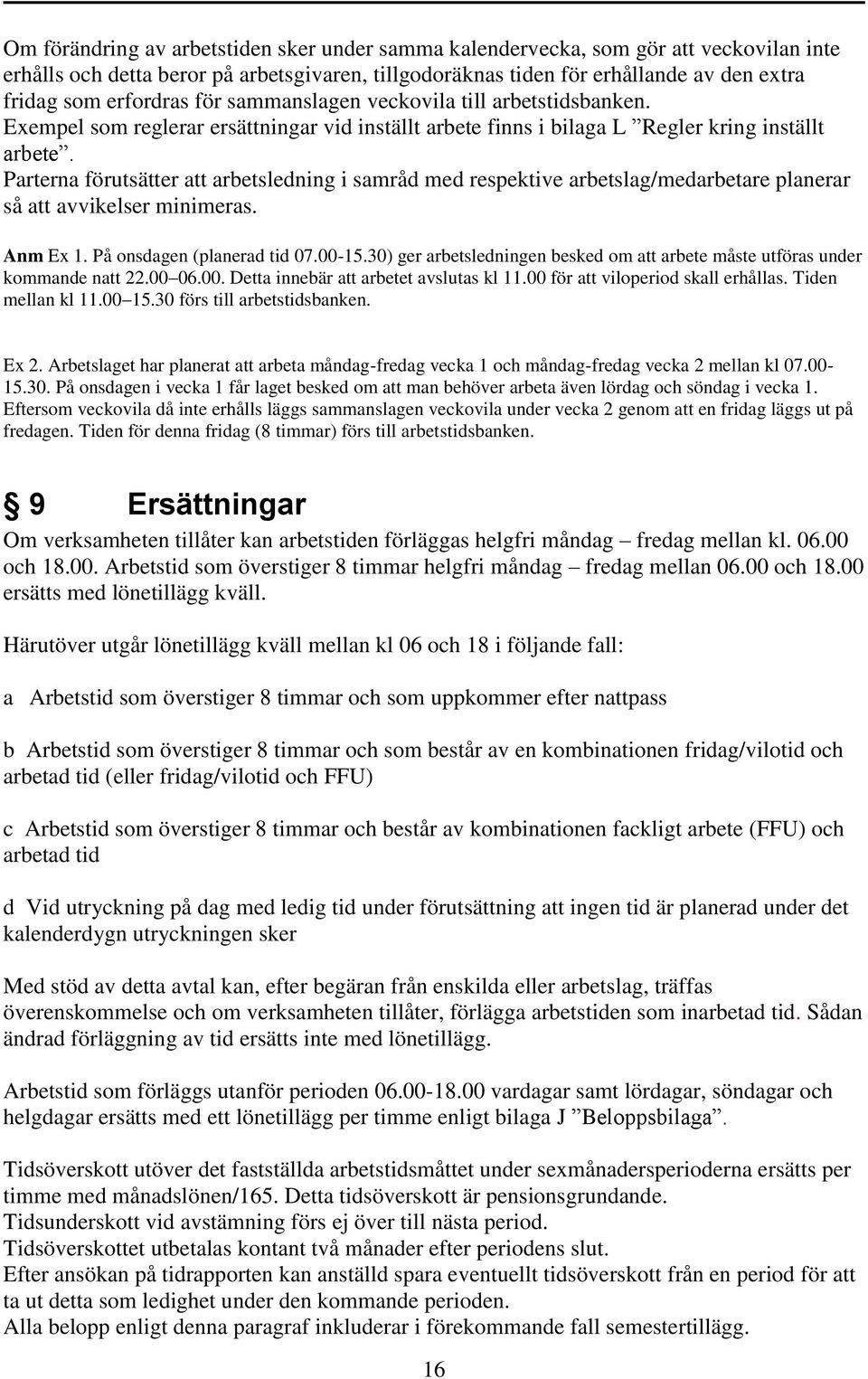 Parterna förutsätter att arbetsledning i samråd med respektive arbetslag/medarbetare planerar så att avvikelser minimeras. Anm Ex 1. På onsdagen (planerad tid 07.00-15.