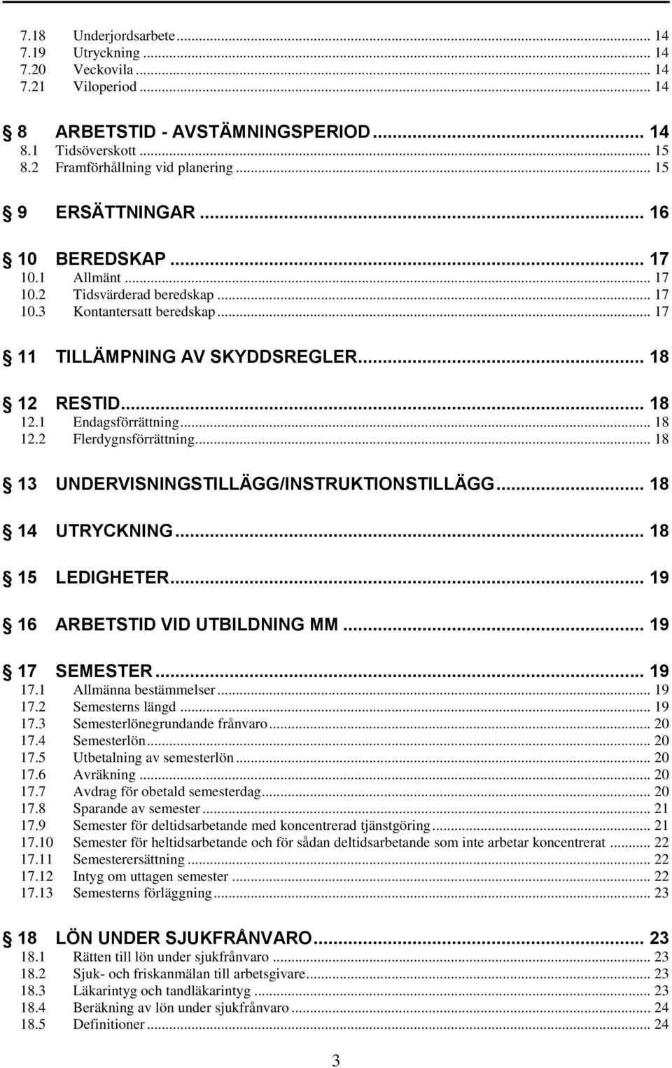 .. 18 12.2 Flerdygnsförrättning... 18 13 UNDERVISNINGSTILLÄGG/INSTRUKTIONSTILLÄGG... 18 14 UTRYCKNING... 18 15 LEDIGHETER... 19 16 ARBETSTID VID UTBILDNING MM... 19 17 SEMESTER... 19 17.1 Allmänna bestämmelser.