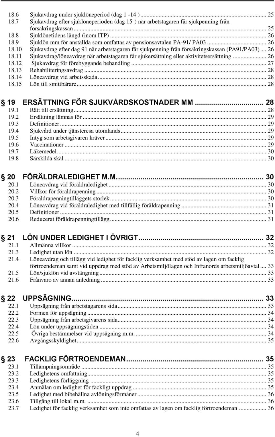 .. 26 18.12 Sjukavdrag för förebyggande behandling... 27 18.13 Rehabiliteringsavdrag... 28 18.14 Löneavdrag vid arbetsskada... 28 18.15 Lön till smittbärare.