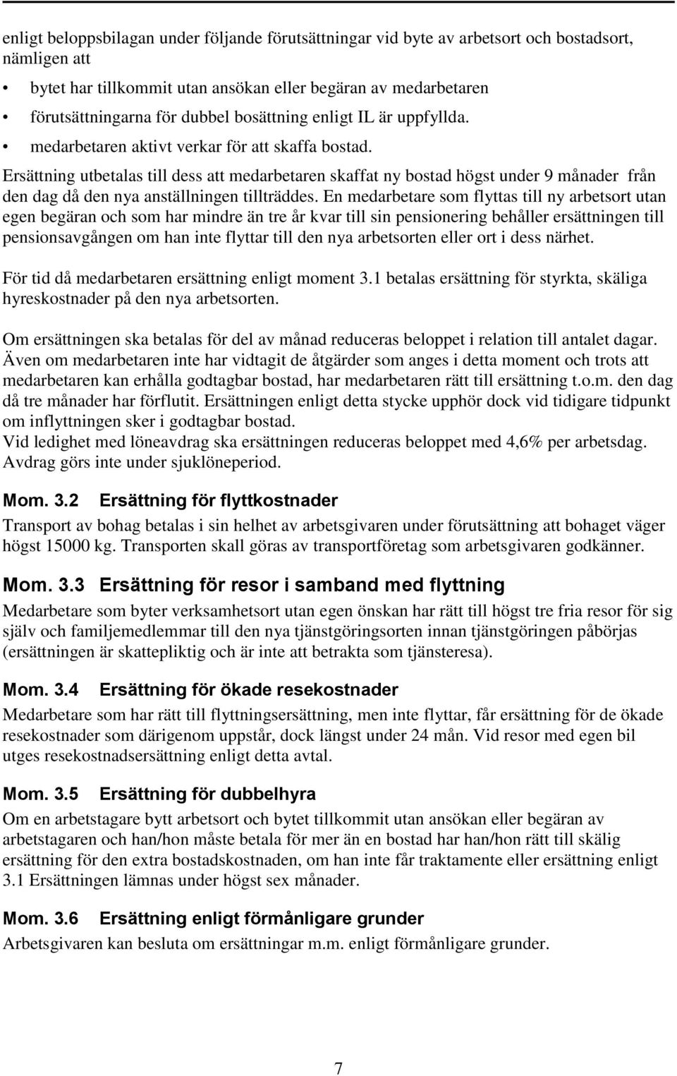 Ersättning utbetalas till dess att medarbetaren skaffat ny bostad högst under 9 månader från den dag då den nya anställningen tillträddes.