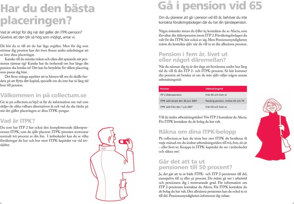 Kanske har du önskemål om hur länge din pension ska betalas ut? Det kan ha betydelse för vilken placering som passar dig bäst.