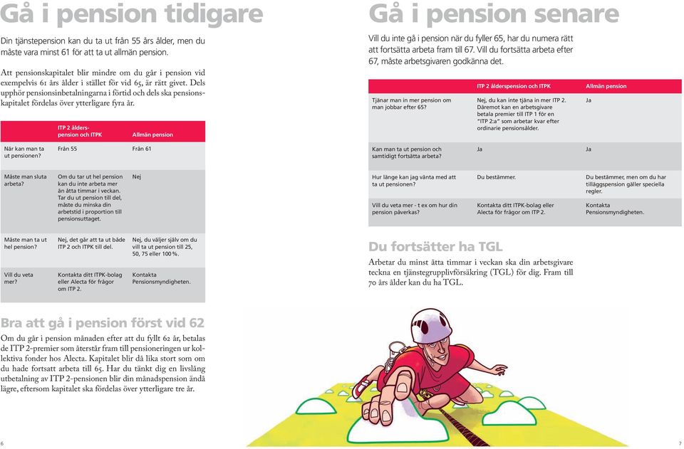 Dels upphör pensionsinbetalningarna i förtid och dels ska pensionskapitalet fördelas över ytterligare fyra år.