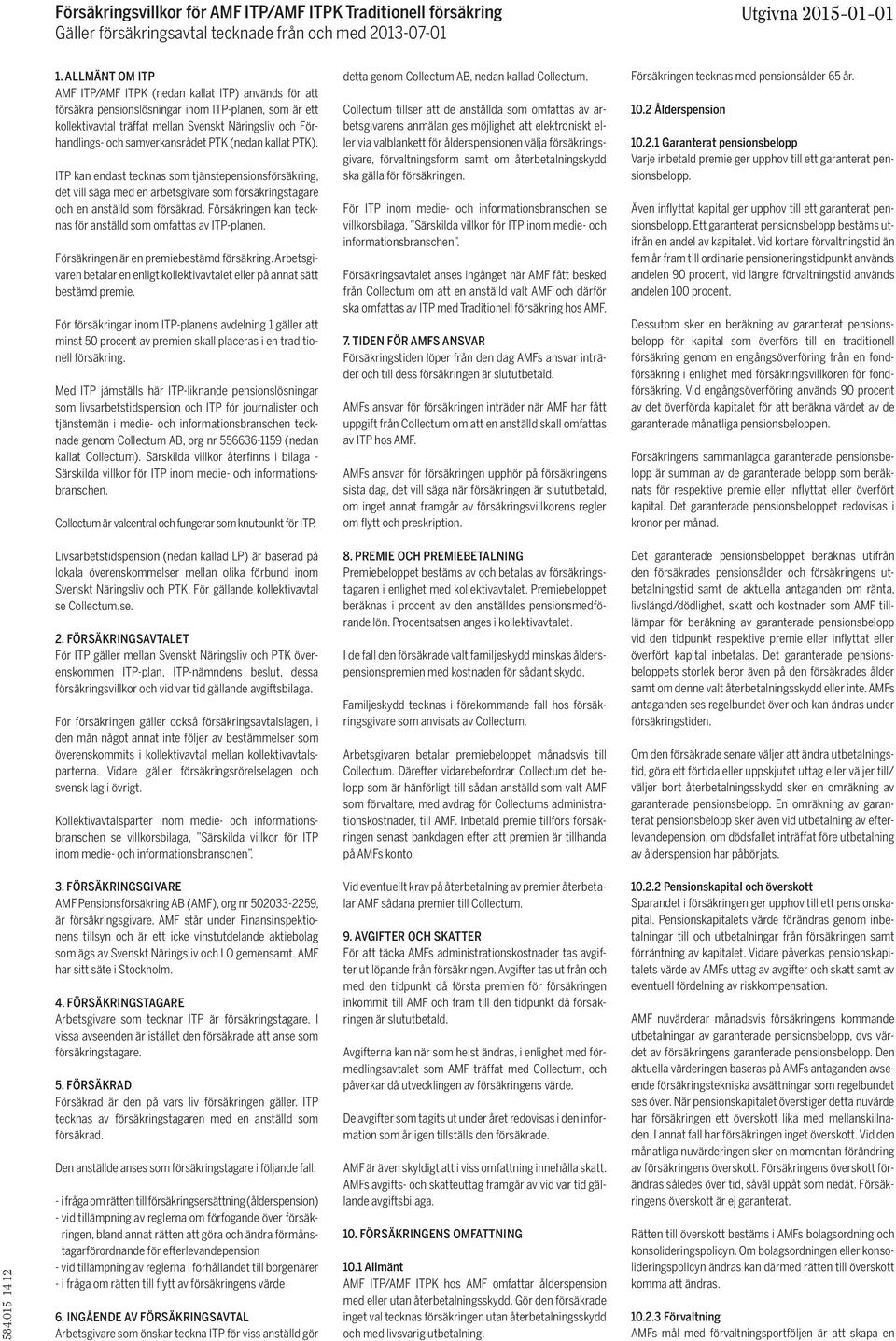 samverkansrådet PTK (nedan kallat PTK). ITP kan endast tecknas som tjänstepensionsförsäkring, det vill säga med en arbetsgivare som försäkringstagare och en anställd som försäkrad.