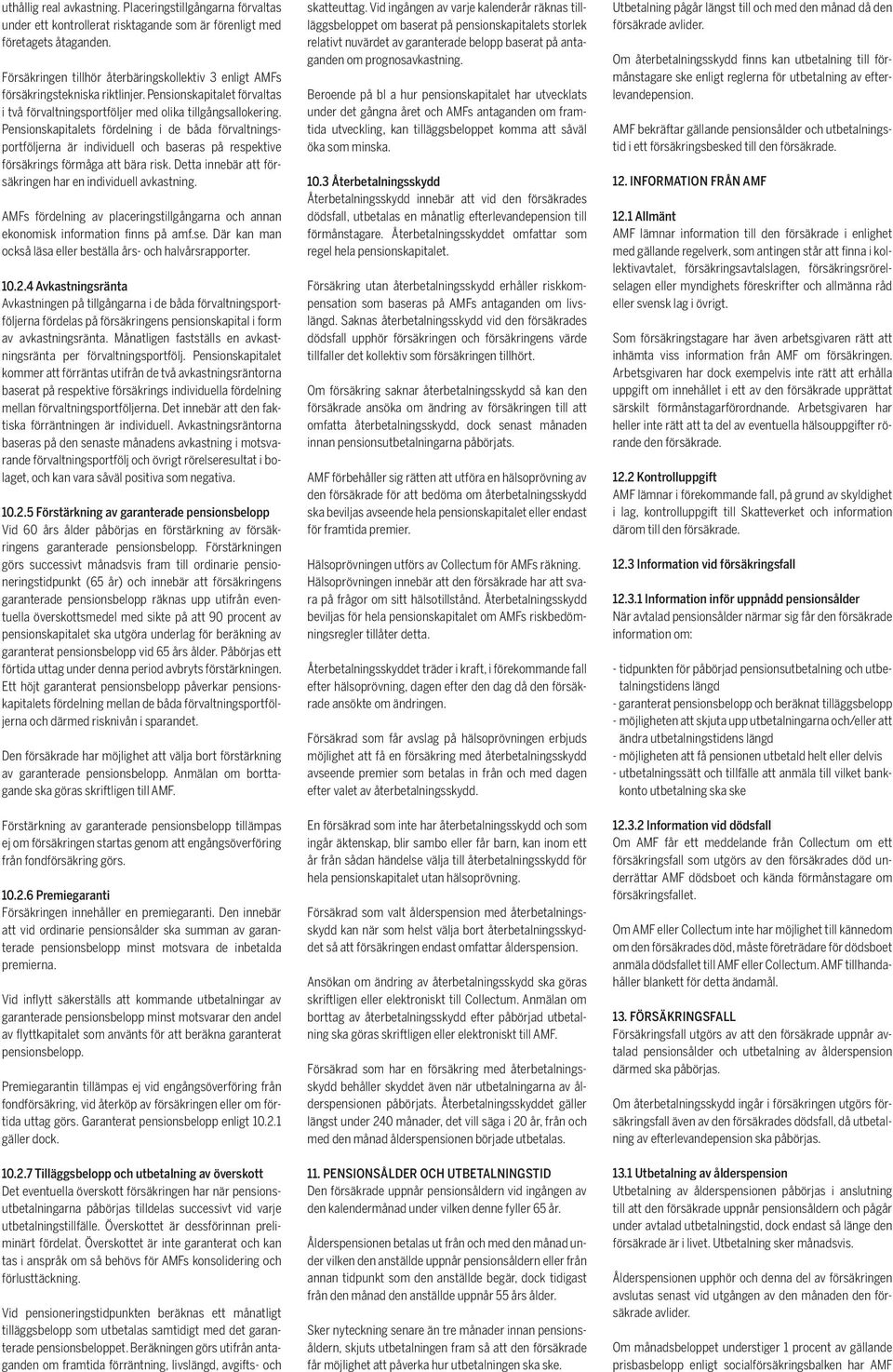 Pensionskapitalets fördelning i de båda förvaltningsportföljerna är individuell och baseras på respektive försäkrings förmåga att bära risk.