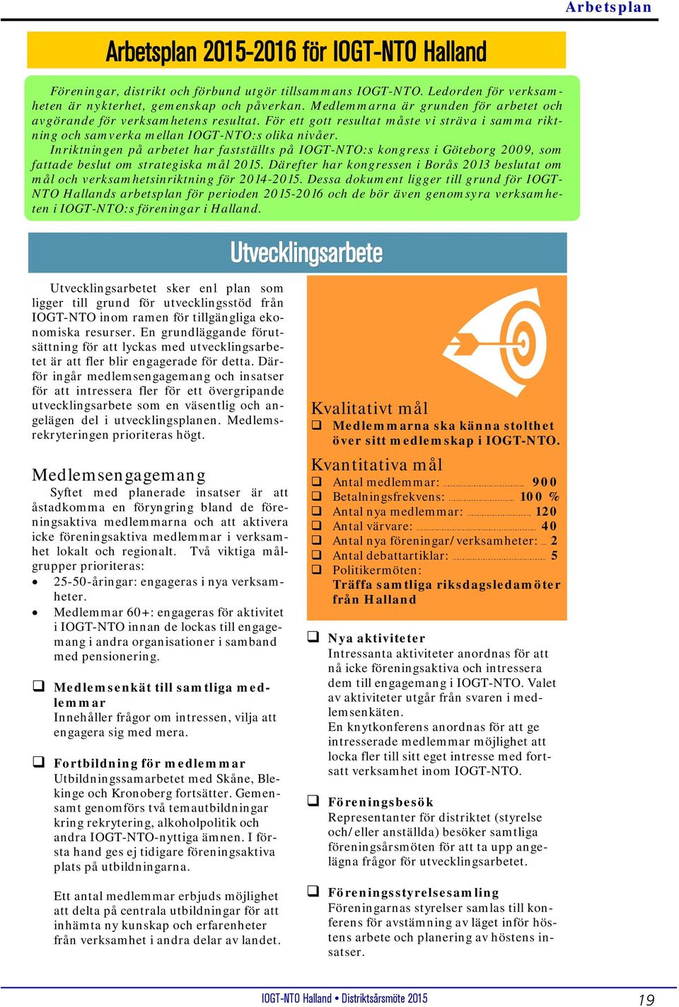 Inriktningen på arbetet har fastställts på IOGT-NTO:s kongress i Göteborg 2009, som fattade beslut om strategiska mål 2015.