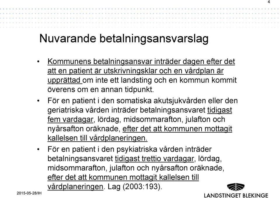 För en patient i den somatiska akutsjukvården eller den geriatriska vården inträder betalningsansvaret tidigast fem vardagar, lördag, midsommarafton, julafton och nyårsafton oräknade,