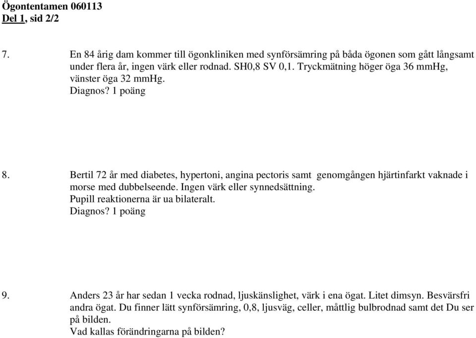 Bertil 72 år med diabetes, hypertoni, angina pectoris samt genomgången hjärtinfarkt vaknade i morse med dubbelseende. Ingen värk eller synnedsättning.