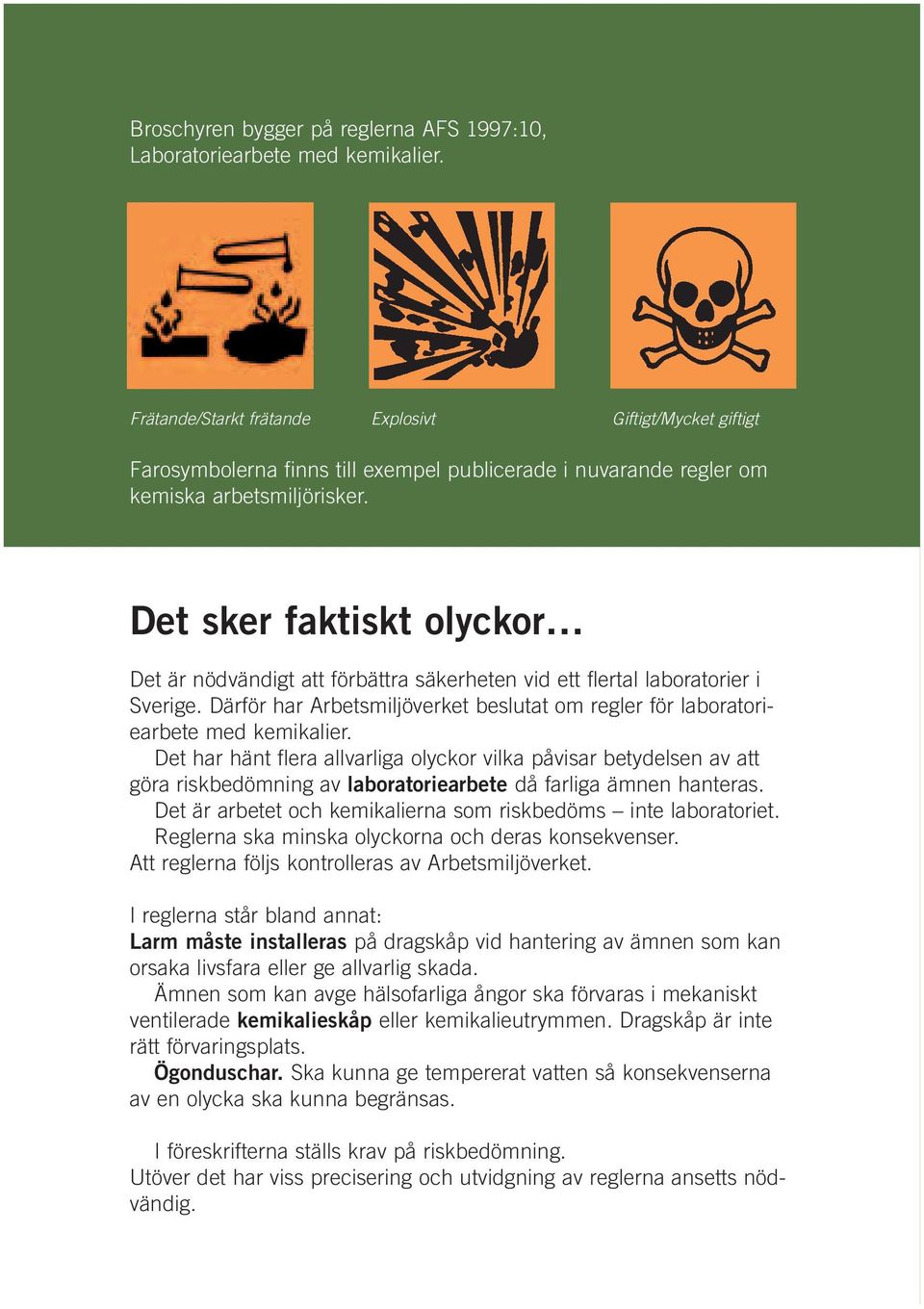 Det sker faktiskt olyckor Det är nödvändigt att förbättra säkerheten vid ett flertal laboratorier i Sverige. Därför har Arbetsmiljöverket beslutat om regler för laboratoriearbete med kemikalier.