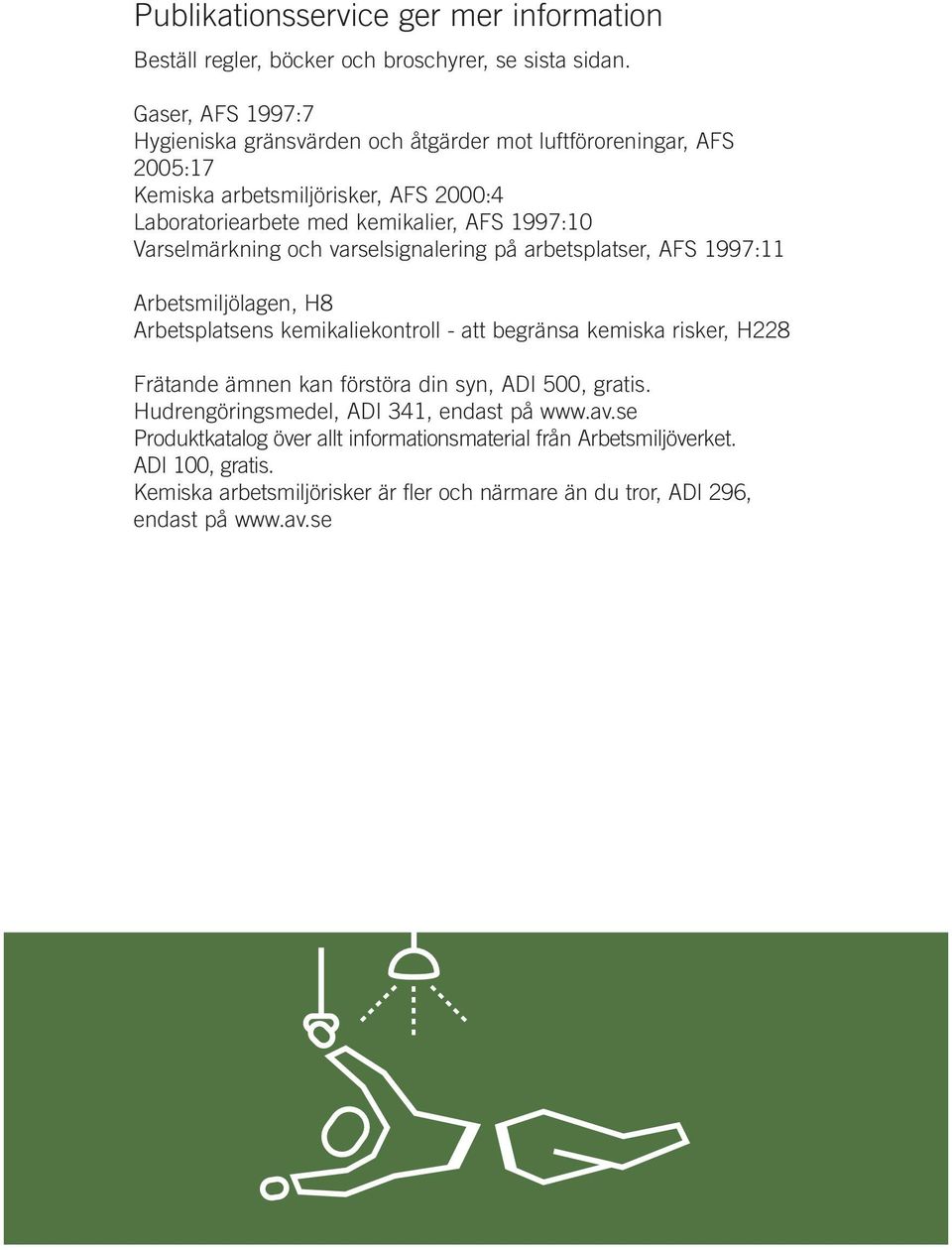 Varselmärkning och varselsignalering på arbetsplatser, AFS 1997:11 Arbetsmiljölagen, H8 Arbetsplatsens kemikaliekontroll - att begränsa kemiska risker, H228 Frätande ämnen