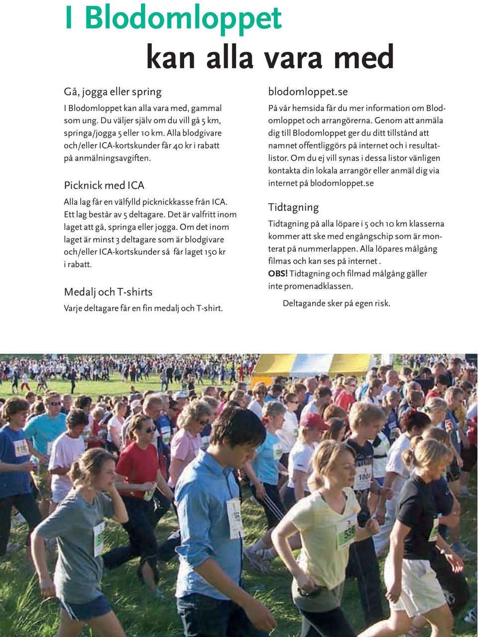 Det är valfritt inom laget att gå, springa eller jogga. Om det inom laget är minst 3 deltagare som är blodgivare och/eller ICA-kortskunder så får laget 150 kr i rabatt.