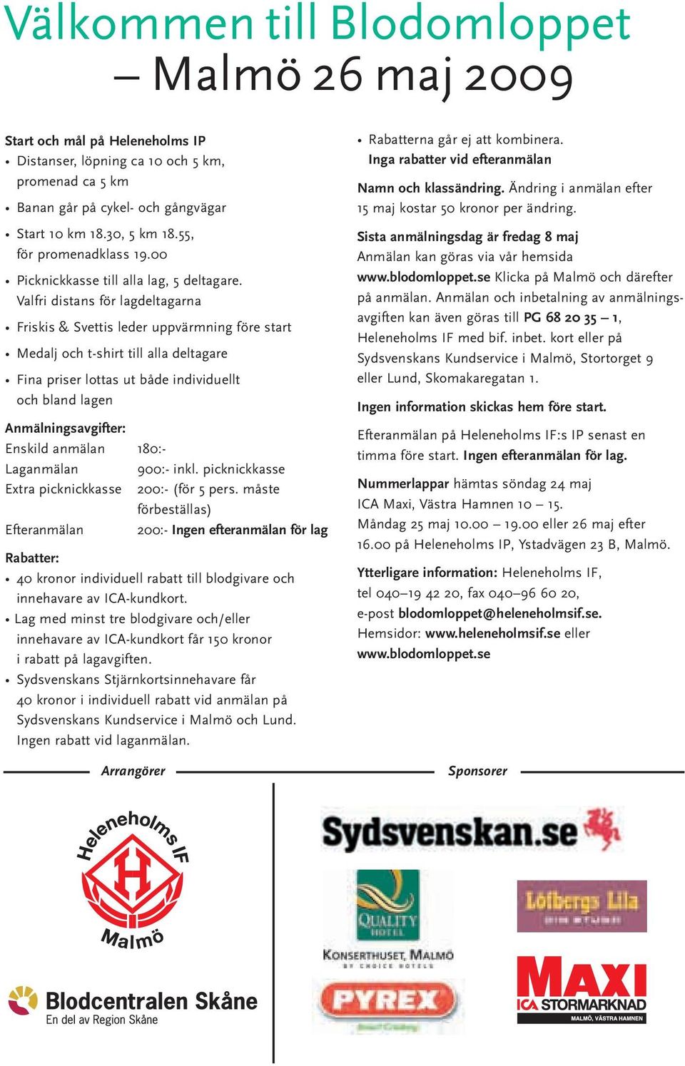 Valfri distans för lagdeltagarna Friskis & Svettis leder uppvärmning före start Medalj och t-shirt till alla deltagare Fina priser lottas ut både individuellt och bland lagen Anmälningsavgifter: