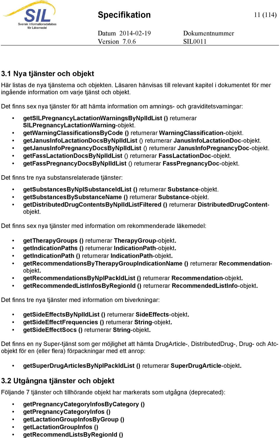 Det finns sex nya tjänster för att hämta information om amnings- och graviditetsvarningar: getsilpregnancylactationwarningsbynplidlist () returnerar SILPregnancyLactationWarning-objekt.