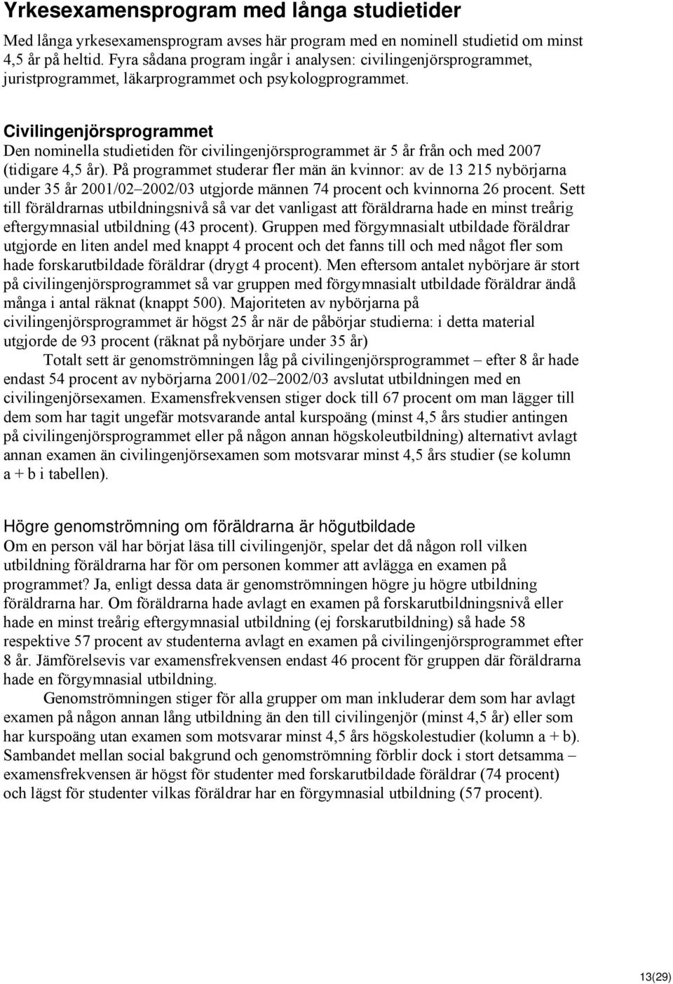 Civilingenjörsprogrammet Den nominella studietiden för civilingenjörsprogrammet är 5 år från och med 2007 (tidigare 4,5 år).