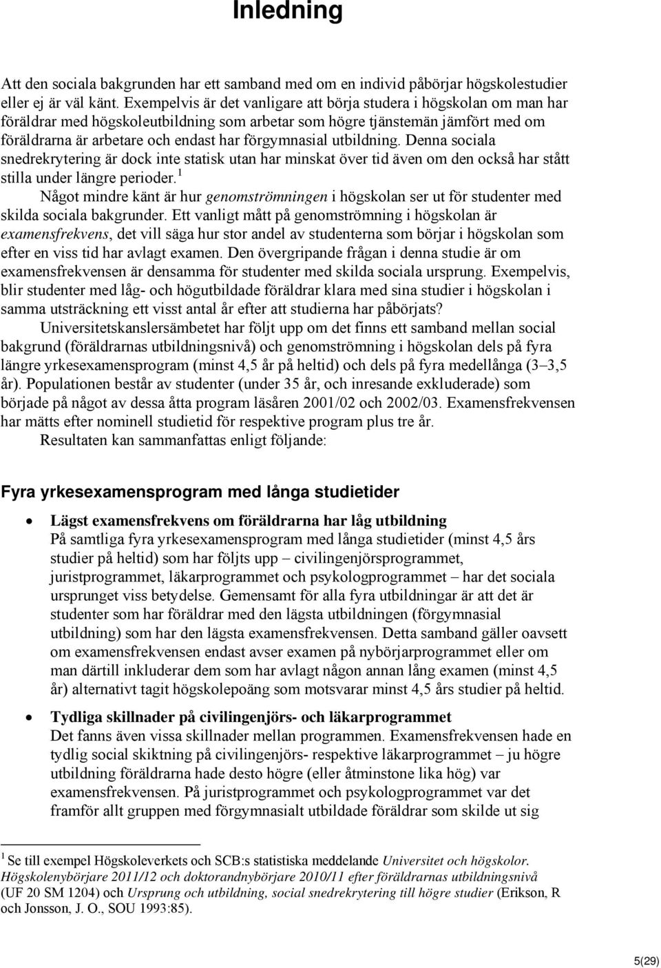 förgymnasial utbildning. Denna sociala snedrekrytering är dock inte statisk utan har minskat över tid även om den också har stått stilla under längre perioder.