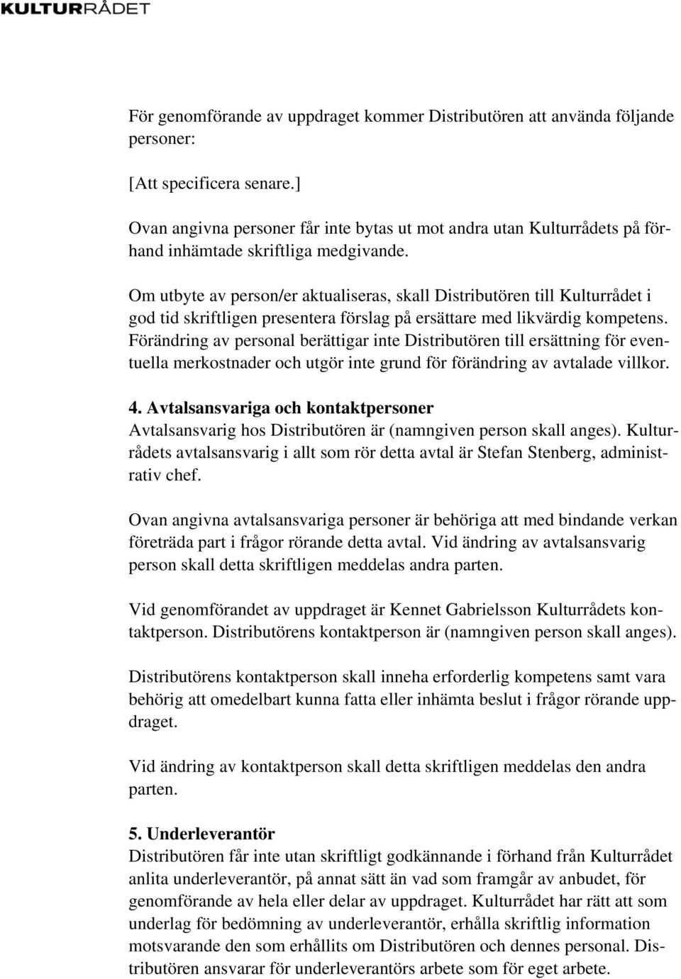 Om utbyte av person/er aktualiseras, skall Distributören till Kulturrådet i god tid skriftligen presentera förslag på ersättare med likvärdig kompetens.