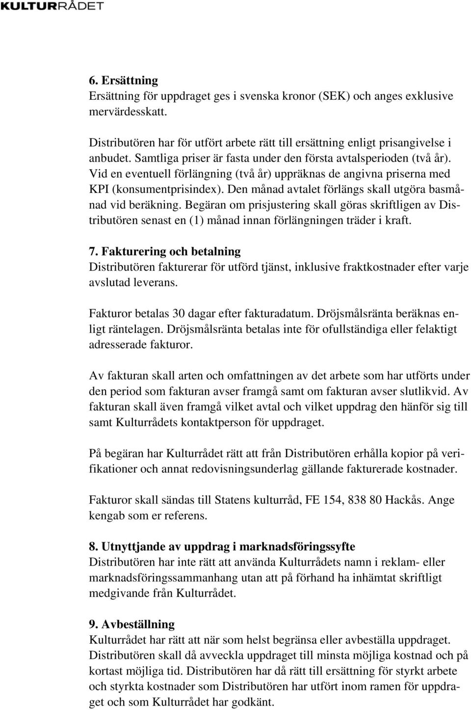 Den månad avtalet förlängs skall utgöra basmånad vid beräkning. Begäran om prisjustering skall göras skriftligen av Distributören senast en (1) månad innan förlängningen träder i kraft. 7.