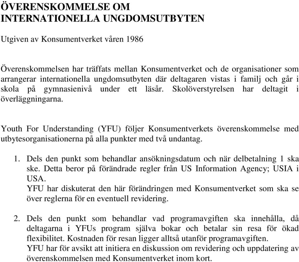 Youth For Understanding (YFU) följer Konsumentverkets överenskommelse med utbytesorganisationerna på alla punkter med två undantag. 1.