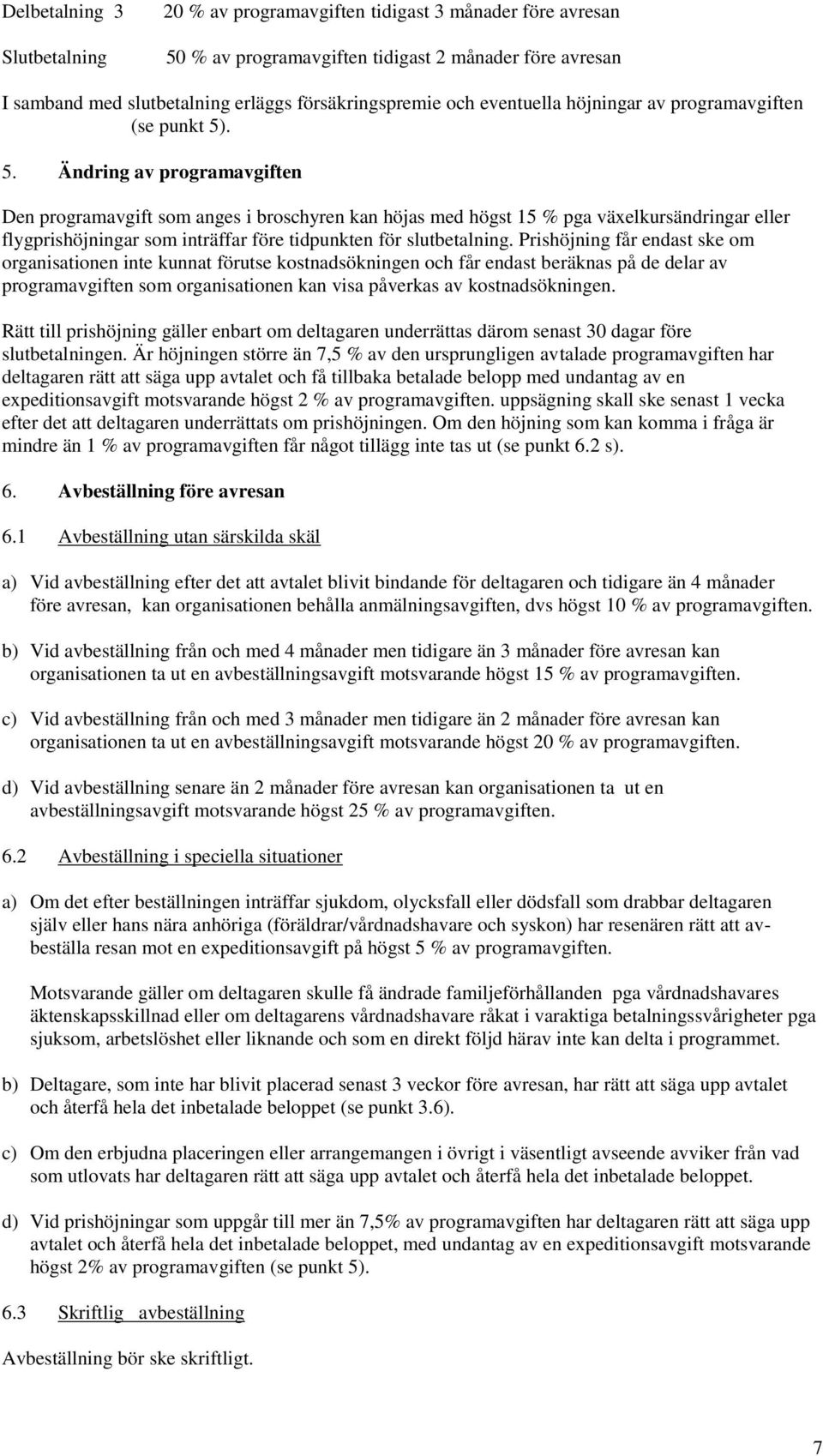 . 5. Ändring av programavgiften Den programavgift som anges i broschyren kan höjas med högst 15 % pga växelkursändringar eller flygprishöjningar som inträffar före tidpunkten för slutbetalning.
