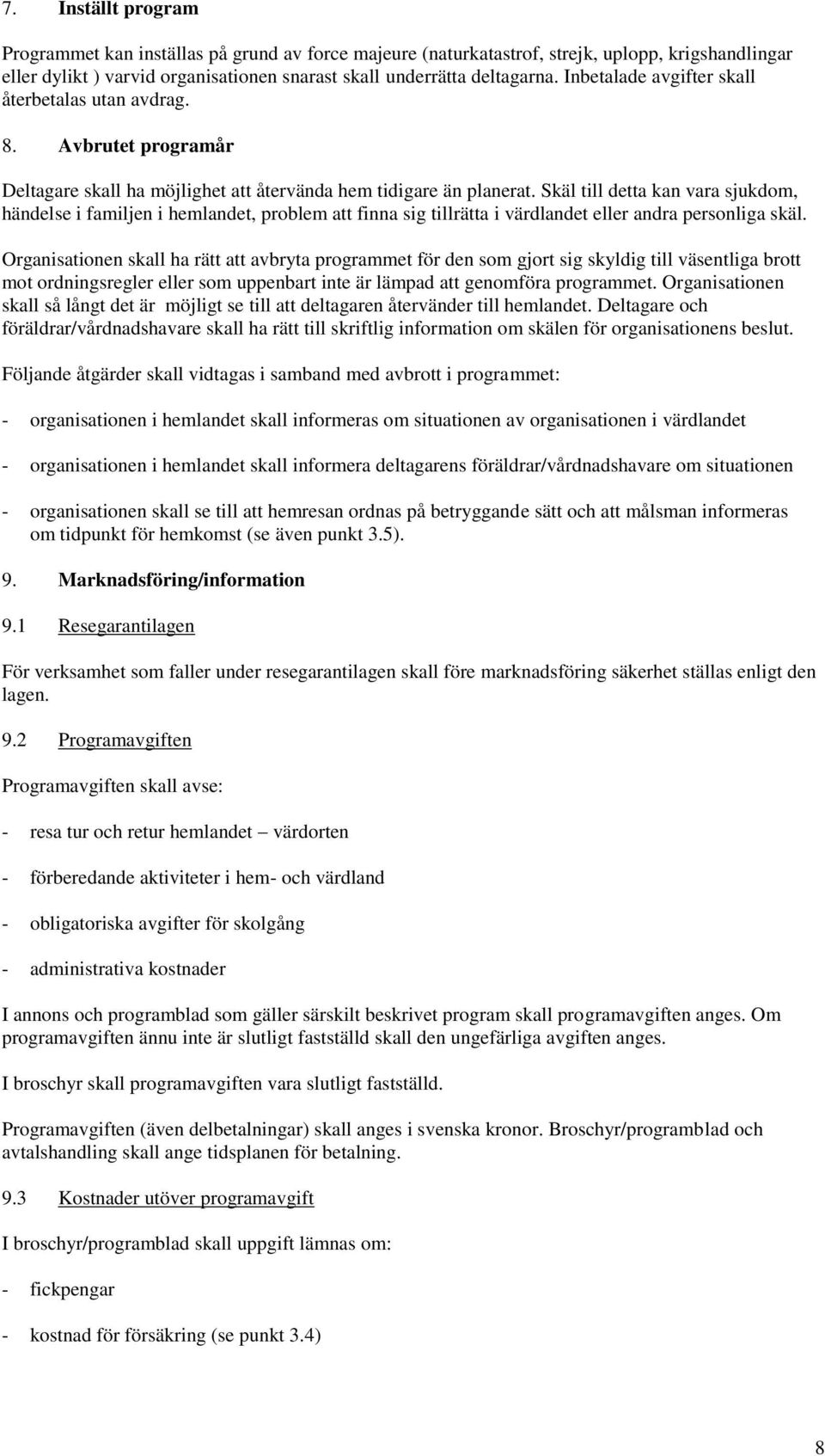 Skäl till detta kan vara sjukdom, händelse i familjen i hemlandet, problem att finna sig tillrätta i värdlandet eller andra personliga skäl.