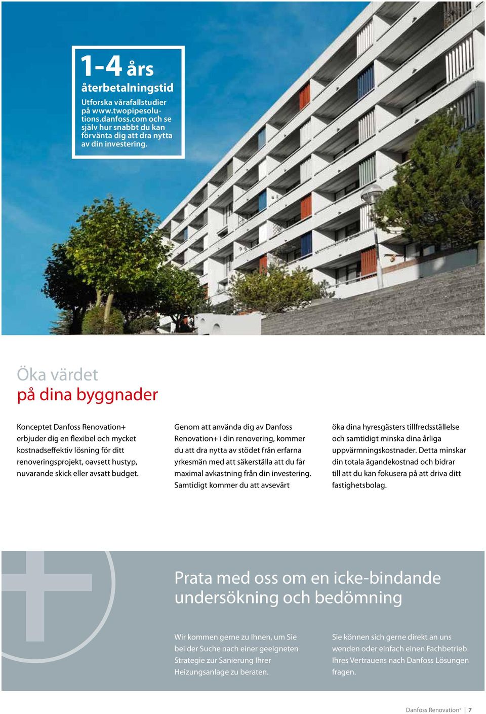 budget. Genom att använda dig av Danfoss Renovation+ i din renovering, kommer du att dra nytta av stödet från erfarna yrkesmän med att säkerställa att du får maximal avkastning från din investering.