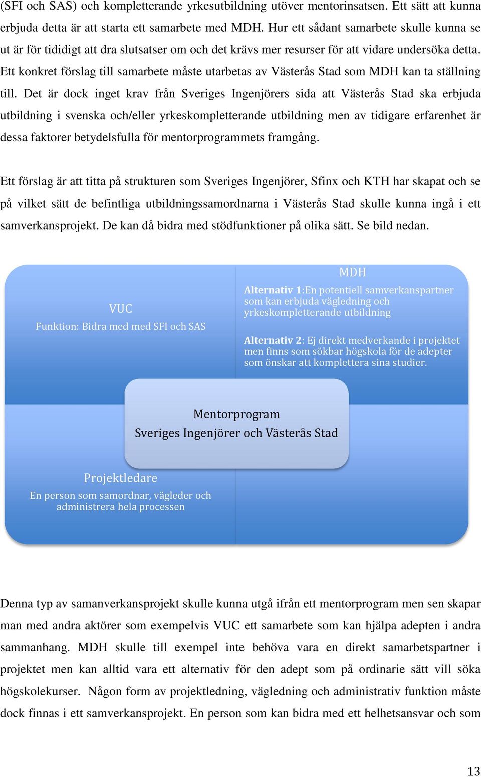 Ett konkret förslag till samarbete måste utarbetas av Västerås Stad som MDH kan ta ställning till.