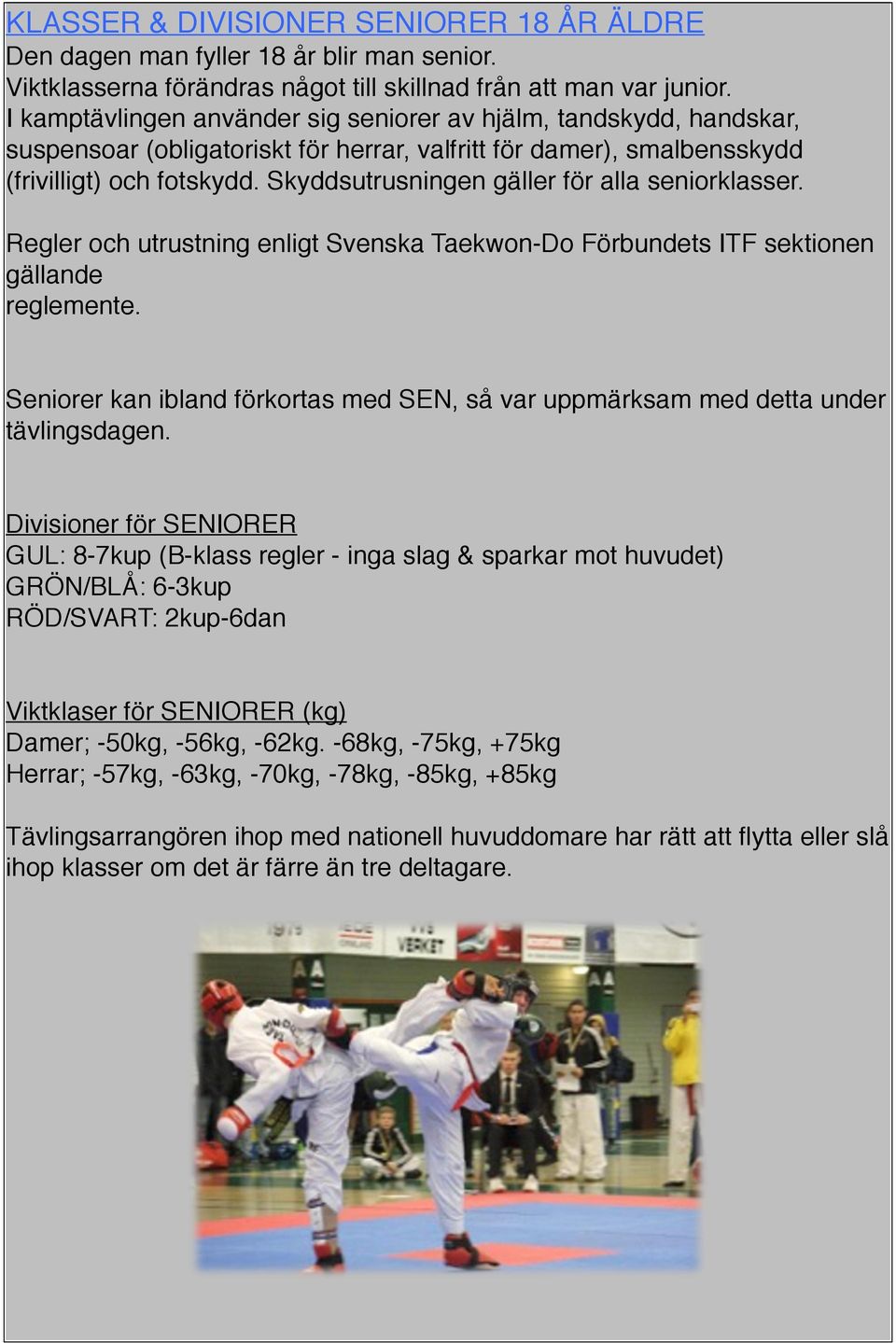 Skyddsutrusningen gäller för alla seniorklasser. Regler och utrustning enligt Svenska Taekwon-Do Förbundets ITF sektionen gällande reglemente.