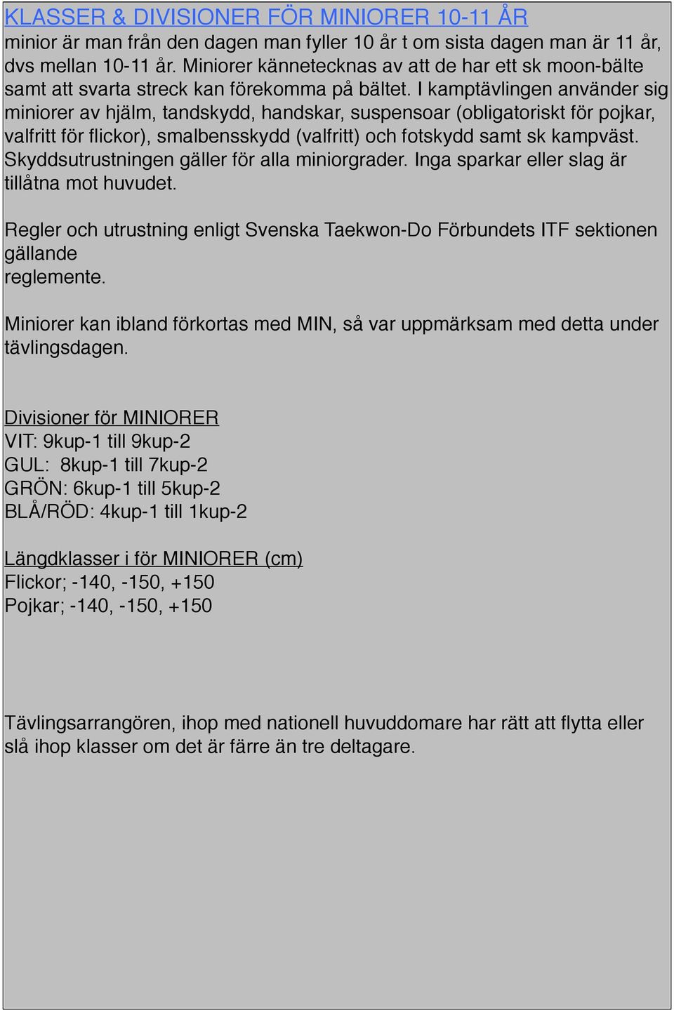 I kamptävlingen använder sig miniorer av hjälm, tandskydd, handskar, suspensoar (obligatoriskt för pojkar, valfritt för flickor), smalbensskydd (valfritt) och fotskydd samt sk kampväst.