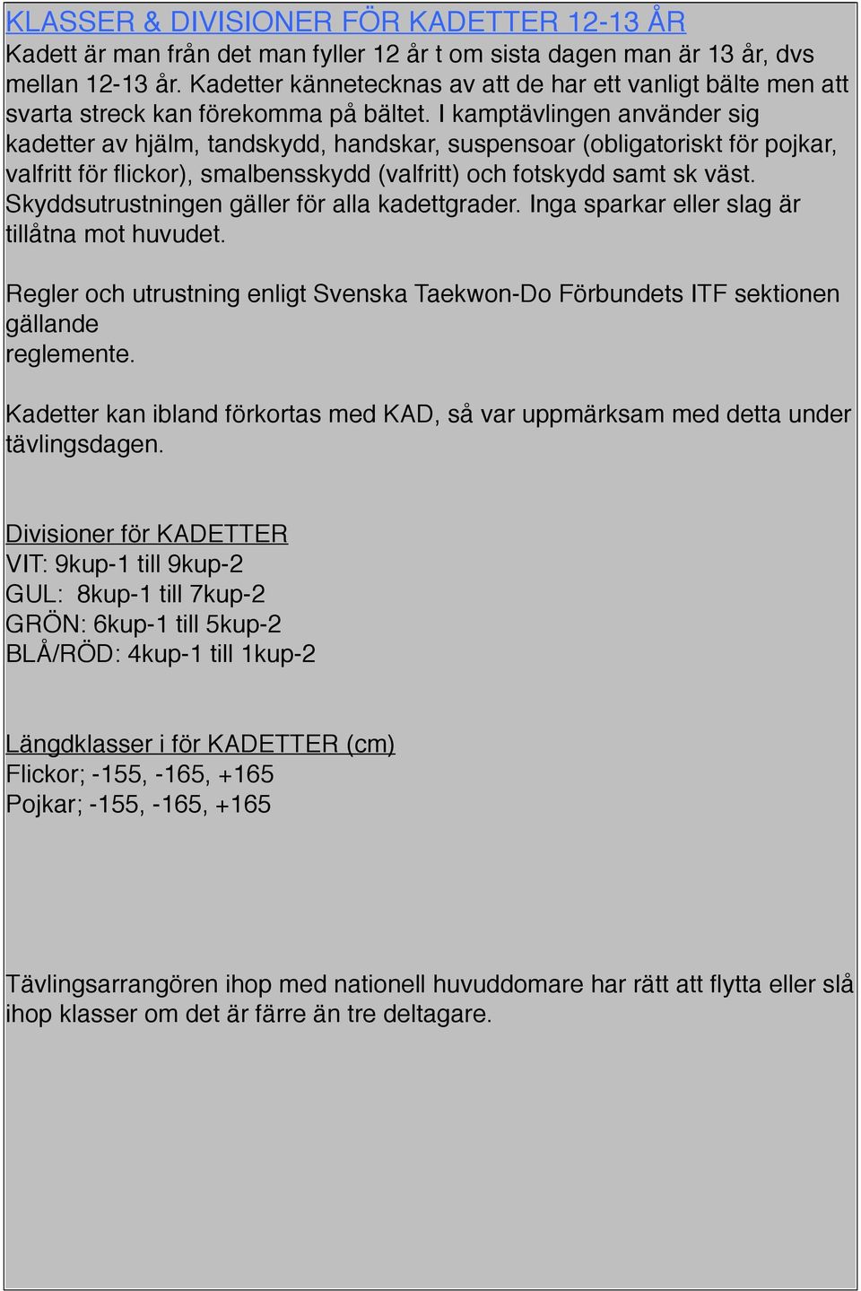 I kamptävlingen använder sig kadetter av hjälm, tandskydd, handskar, suspensoar (obligatoriskt för pojkar, valfritt för flickor), smalbensskydd (valfritt) och fotskydd samt sk väst.