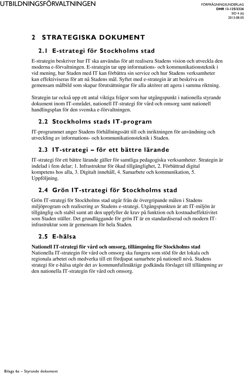 Syftet med e-strategin är att beskriva en gemensam målbild som skapar förutsättningar för alla aktörer att agera i samma riktning.