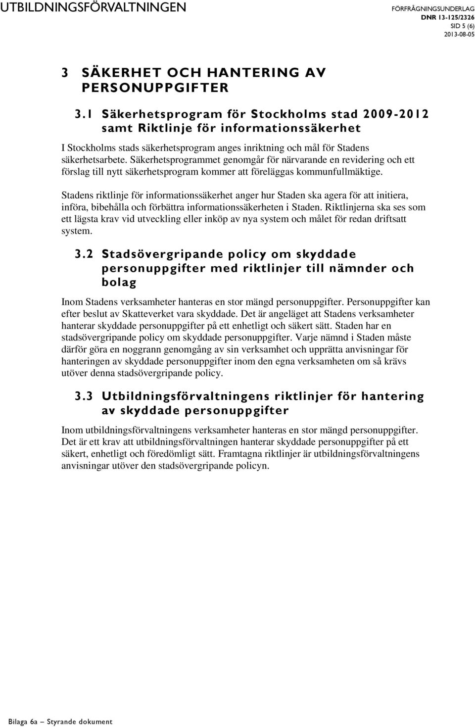 Säkerhetsprogrammet genomgår för närvarande en revidering och ett förslag till nytt säkerhetsprogram kommer att föreläggas kommunfullmäktige.