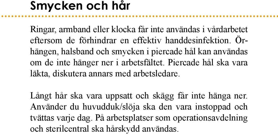 Piercade hål ska vara läkta, diskutera annars med arbetsledare. Långt hår ska vara uppsatt och skägg får inte hänga ner.