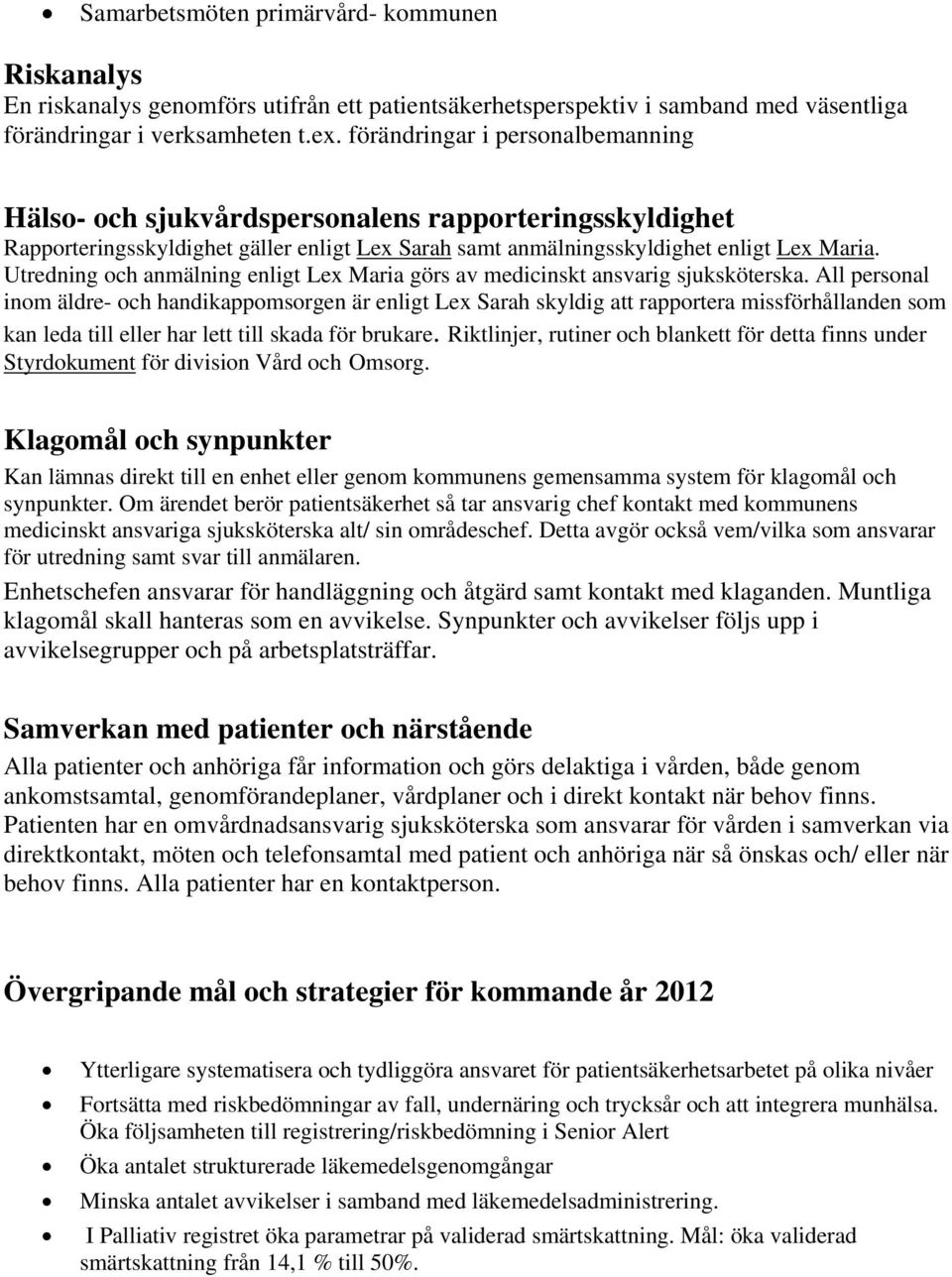 Utredning och anmälning enligt Lex Maria görs av medicinskt ansvarig sjuksköterska.